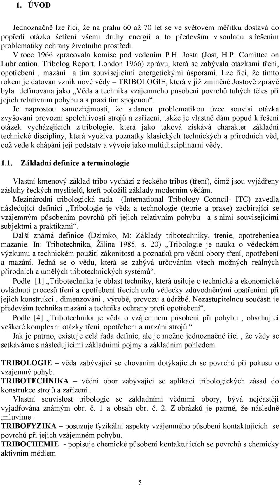 Tribolog Report, London 1966) zprávu, která se zabývala otázkami tření, opotřebení, mazání a tím souvisejícími energetickými úsporami.