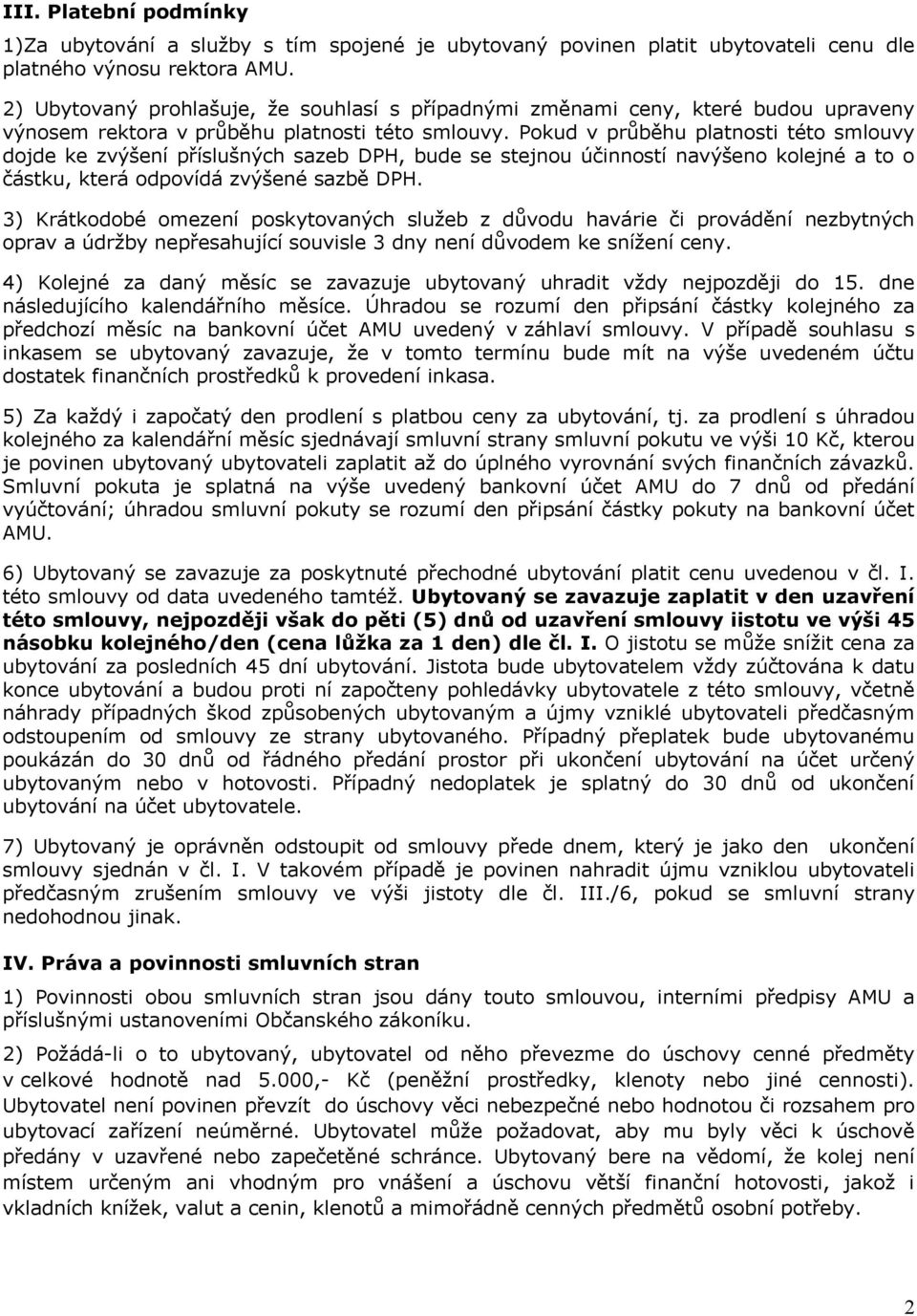 Pokud v průběhu platnosti této smlouvy dojde ke zvýšení příslušných sazeb DPH, bude se stejnou účinností navýšeno kolejné a to o částku, která odpovídá zvýšené sazbě DPH.