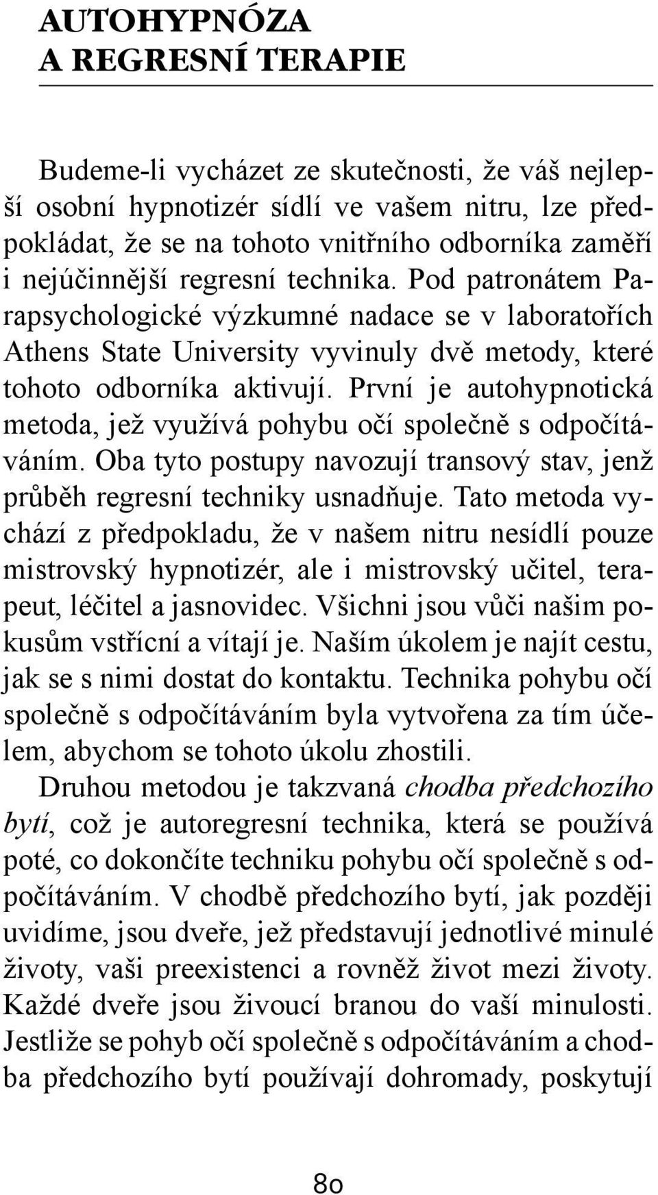 První je autohypnotická metoda, jež využívá pohybu očí společně s odpočítáváním. Oba tyto postupy navozují transový stav, jenž průběh regresní techniky usnadňuje.