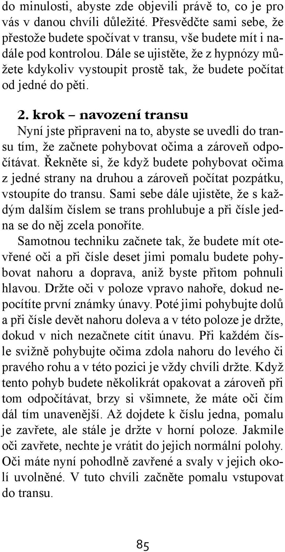 krok navození transu Nyní jste připraveni na to, abyste se uvedli do transu tím, že začnete pohybovat očima a zároveň odpočítávat.