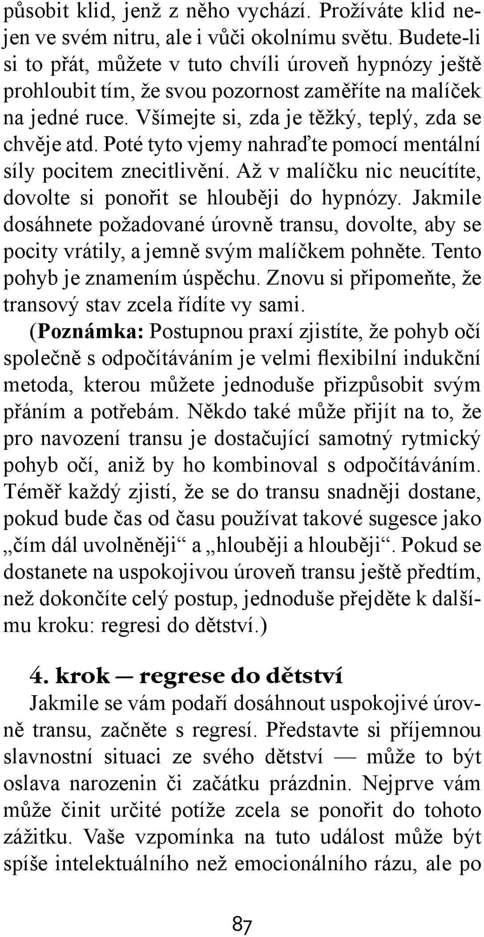 Poté tyto vjemy nahraďte pomocí mentální síly pocitem znecitlivění. Až v malíčku nic neucítíte, dovolte si ponořit se hlouběji do hypnózy.