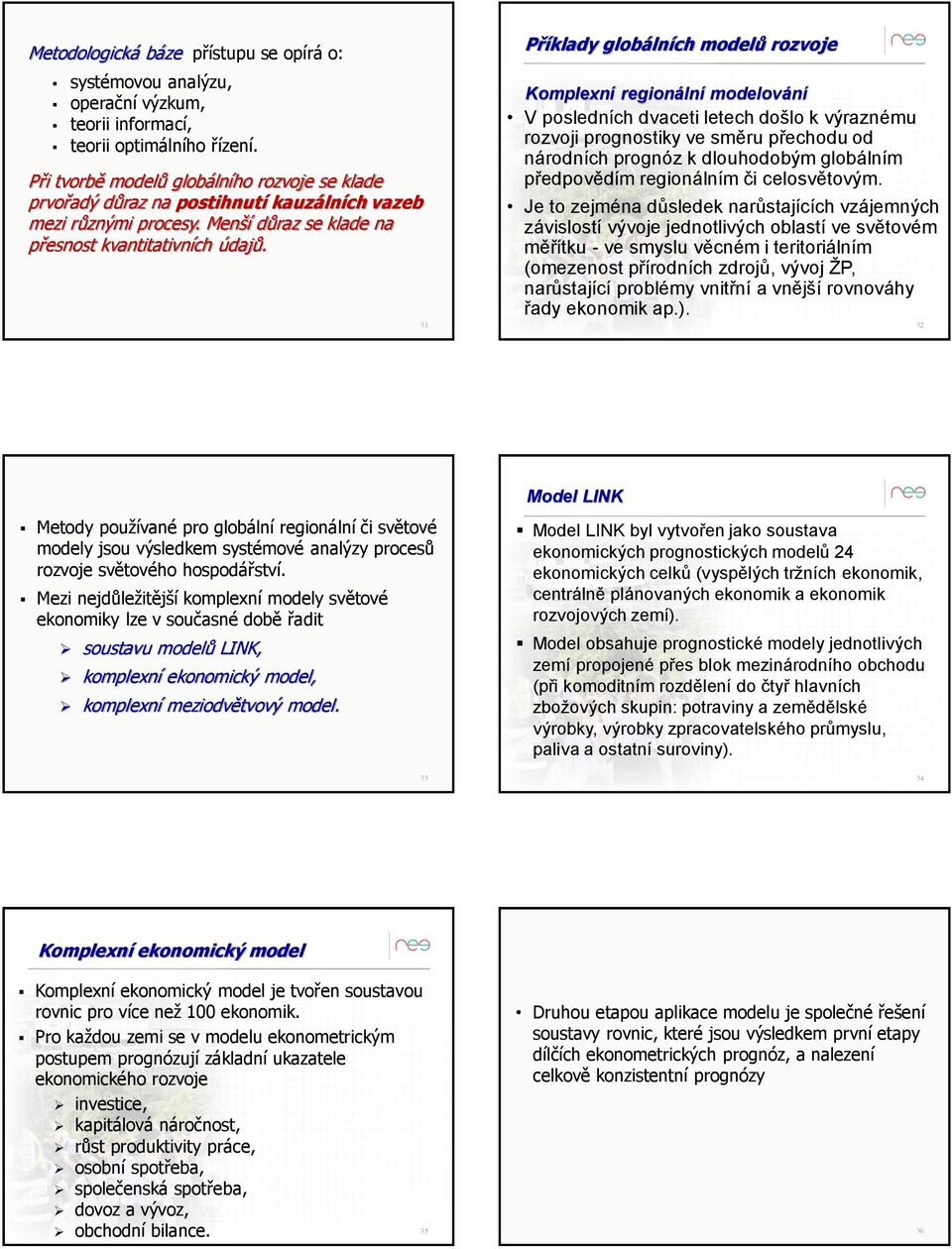 31 Příklady globálních modelů rozvoje Komplexní regionální modelování V posledních dvaceti letech došlo k výraznému rozvoji prognostiky ve směru přechodu od národních prognóz k dlouhodobým globálním