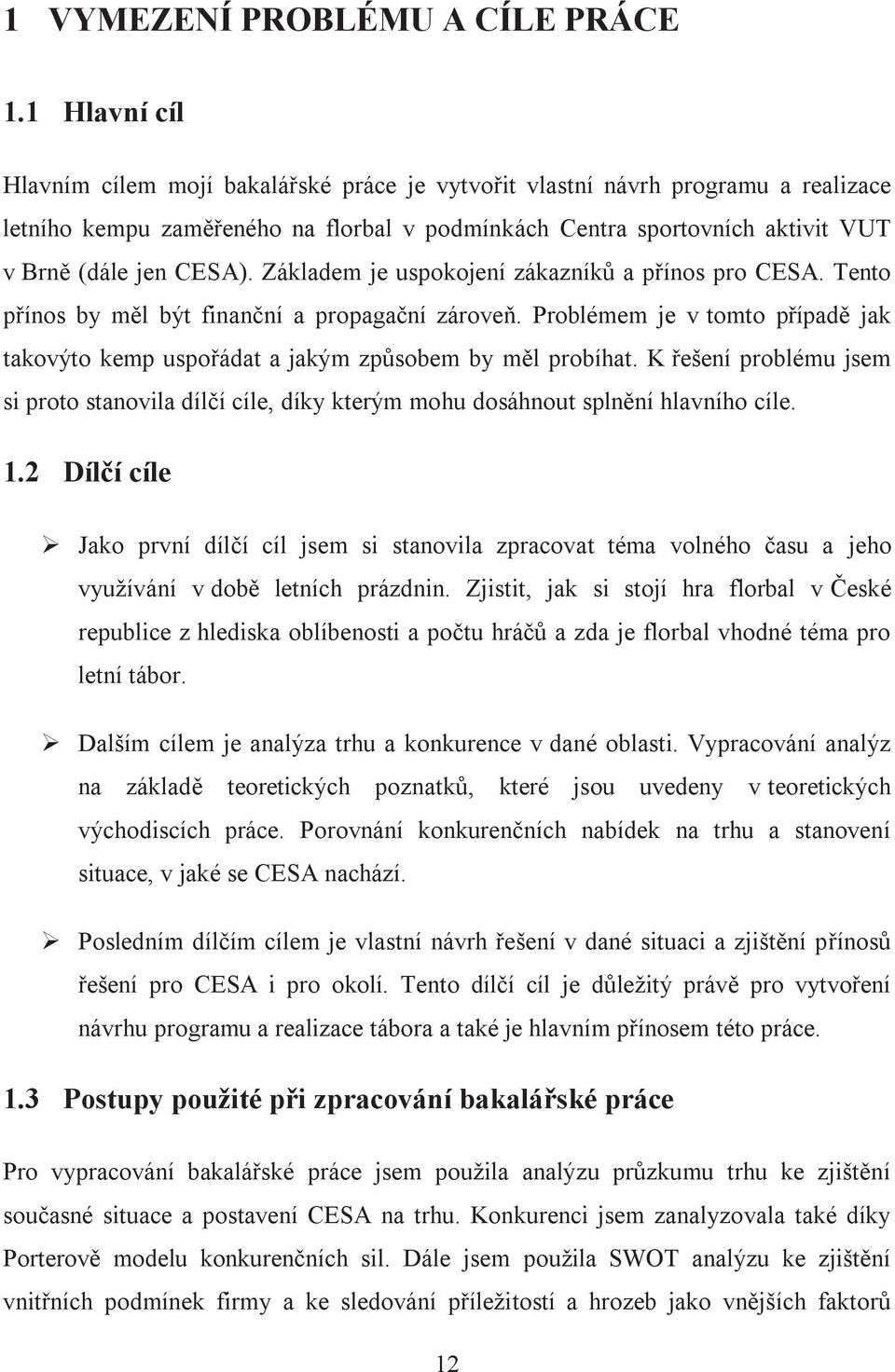 Základem je uspokojení zákazníků a přínos pro CESA. Tento přínos by měl být finanční a propagační zároveň. Problémem je v tomto případě jak takovýto kemp uspořádat a jakým způsobem by měl probíhat.