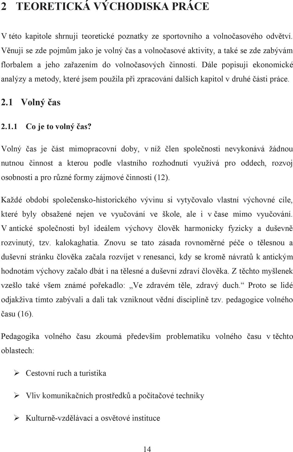 Dále popisuji ekonomické analýzy a metody, které jsem použila při zpracování dalších kapitol v druhé části práce. 2.1 Volný čas 2.1.1 Co je to volný čas?