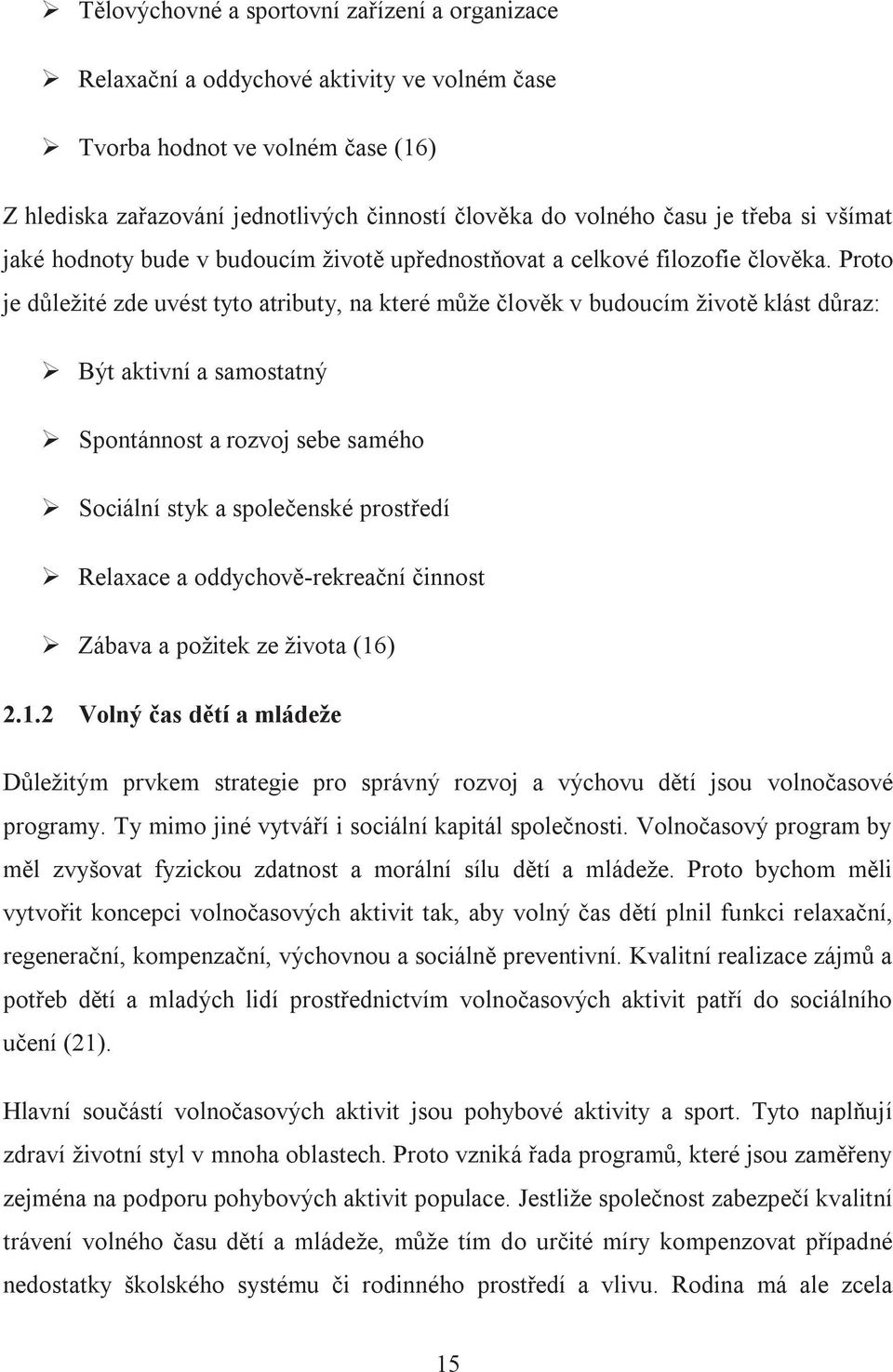 Proto je důležité zde uvést tyto atributy, na které může člověk v budoucím životě klást důraz: Být aktivní a samostatný Spontánnost a rozvoj sebe samého Sociální styk a společenské prostředí Relaxace