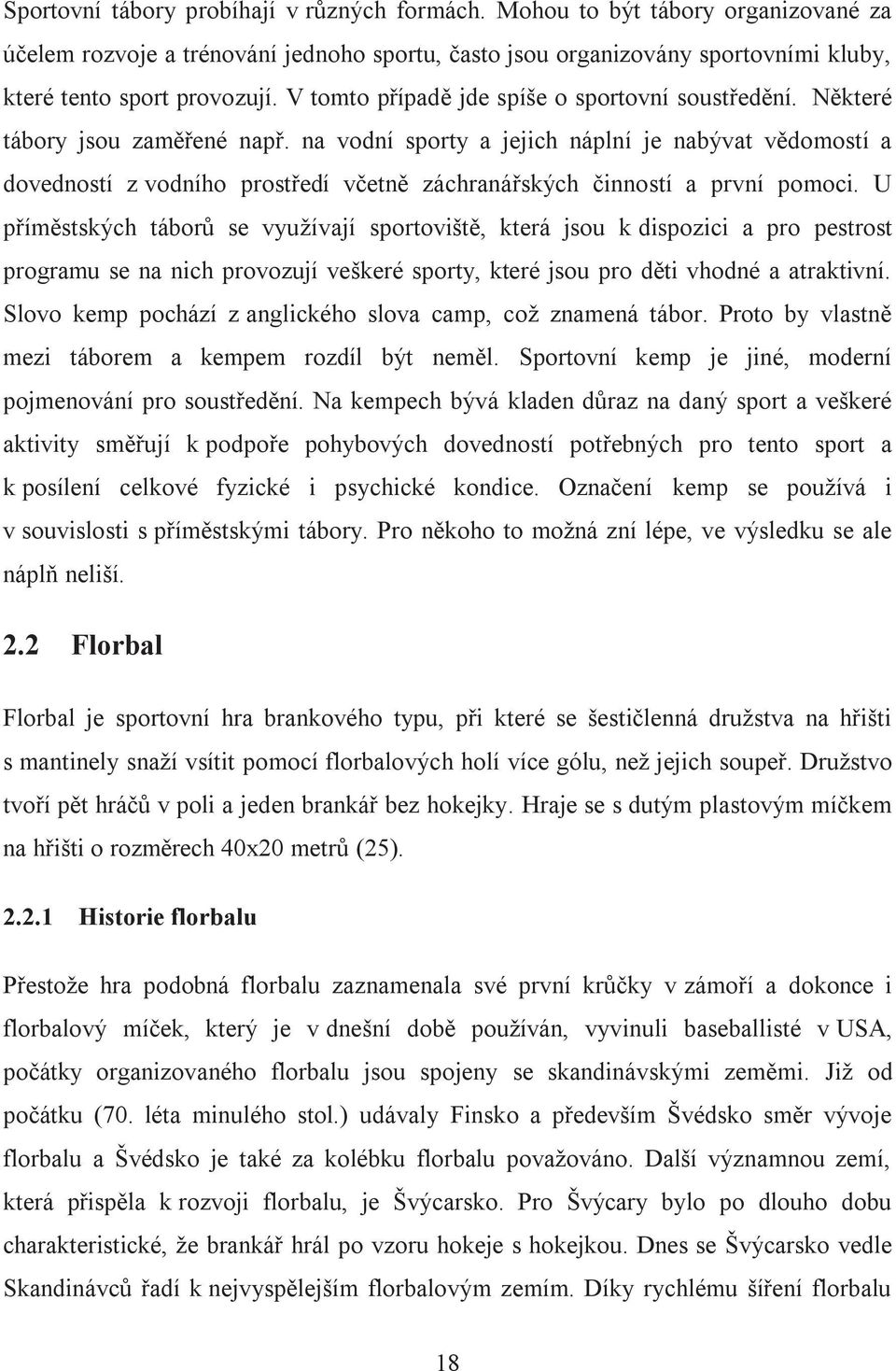 na vodní sporty a jejich náplní je nabývat vědomostí a dovedností z vodního prostředí včetně záchranářských činností a první pomoci.