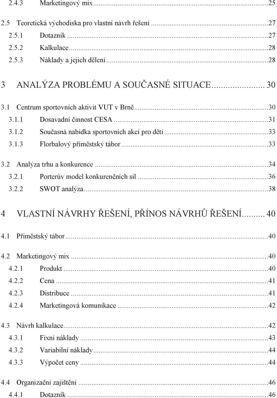 .. 33 3.2 Analýza trhu a konkurence... 34 3.2.1 Porterův model konkurenčních sil... 36 3.2.2 SWOT analýza... 38 4 VLASTNÍ NÁVRHY ŘEŠENÍ, PŘÍNOS NÁVRHŮ ŘEŠENÍ... 40 4.1 Příměstský tábor... 40 4.2 Marketingový mix.