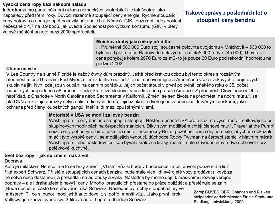 konzumní index poklesl nečekaně z 4,7 na 3,9 bodů, jak uvedla Společnost pro výzkum konzumu (GfK) v úterý ve své měsíční anketě mezi 2000 spotřebiteli.