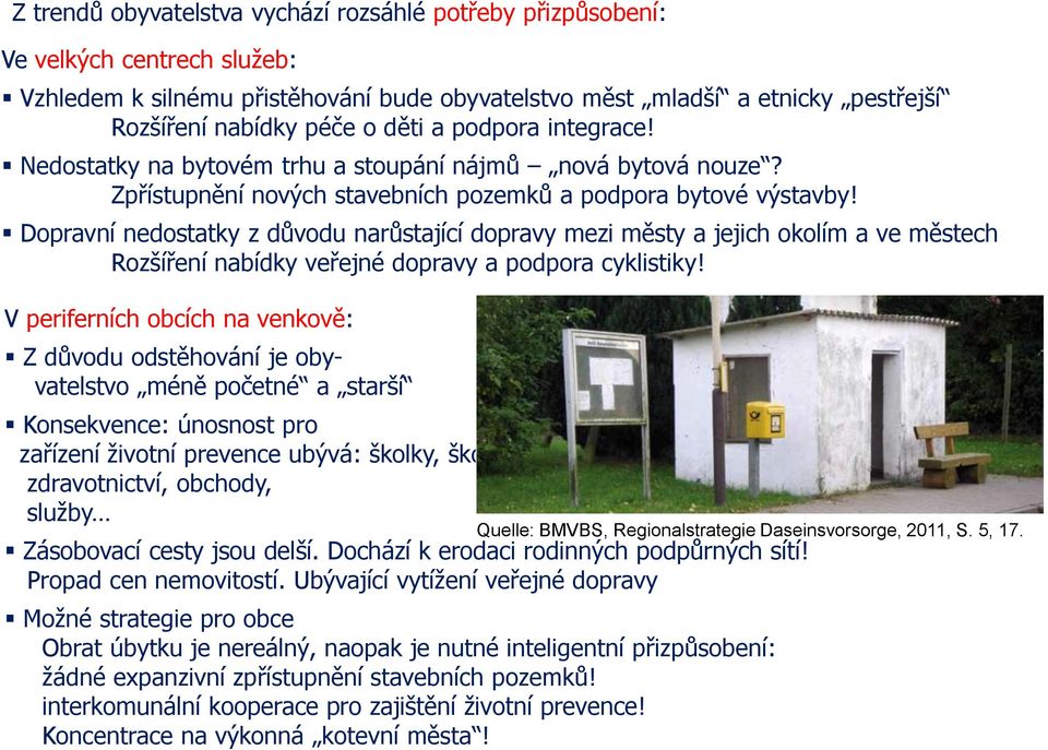 Dopravní nedostatky z důvodu narůstající dopravy mezi městy a jejich okolím a ve městech Rozšíření nabídky veřejné dopravy a podpora cyklistiky!