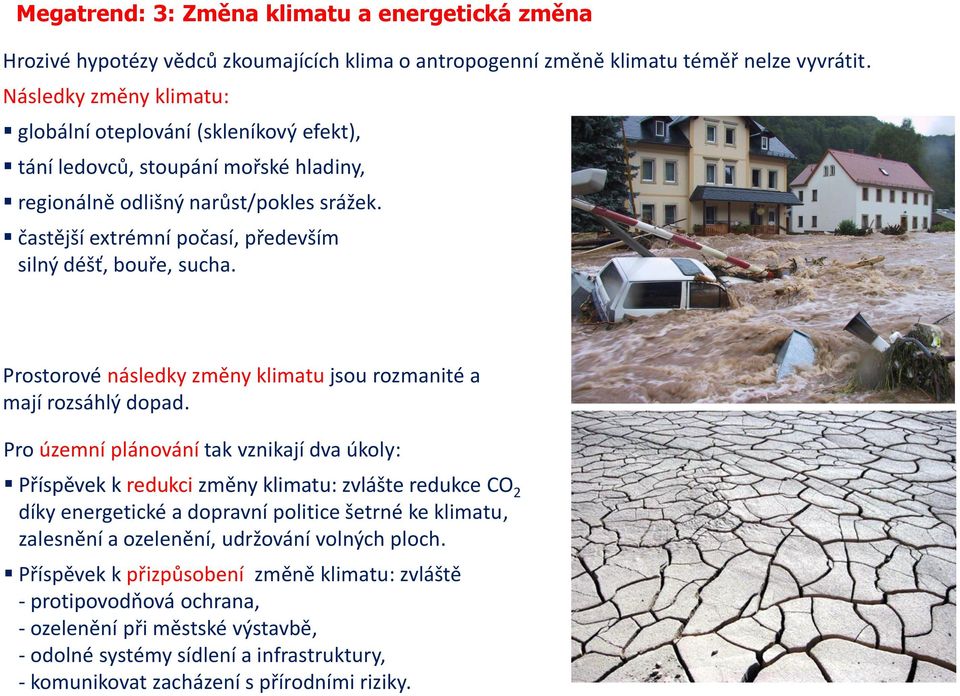 častější extrémní počasí, především silný déšť, bouře, sucha. Prostorové následky změny klimatu jsou rozmanité a mají rozsáhlý dopad.