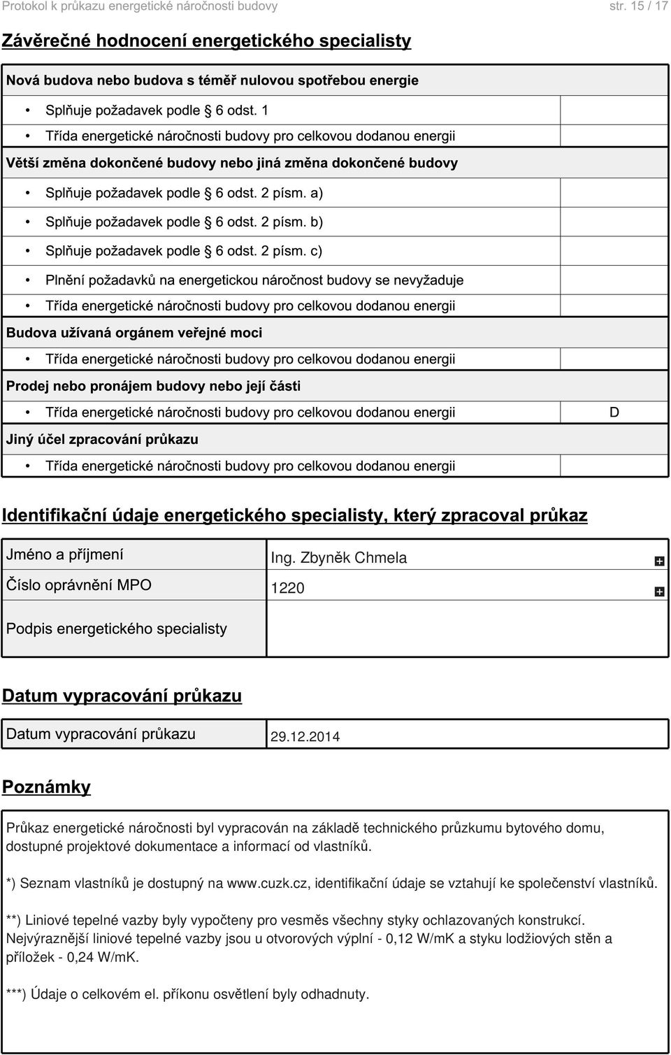 2014 Prkaz energetické náronosti byl vypracován na základ technického przkumu bytového domu, dostupné projektové dokumentace a informací