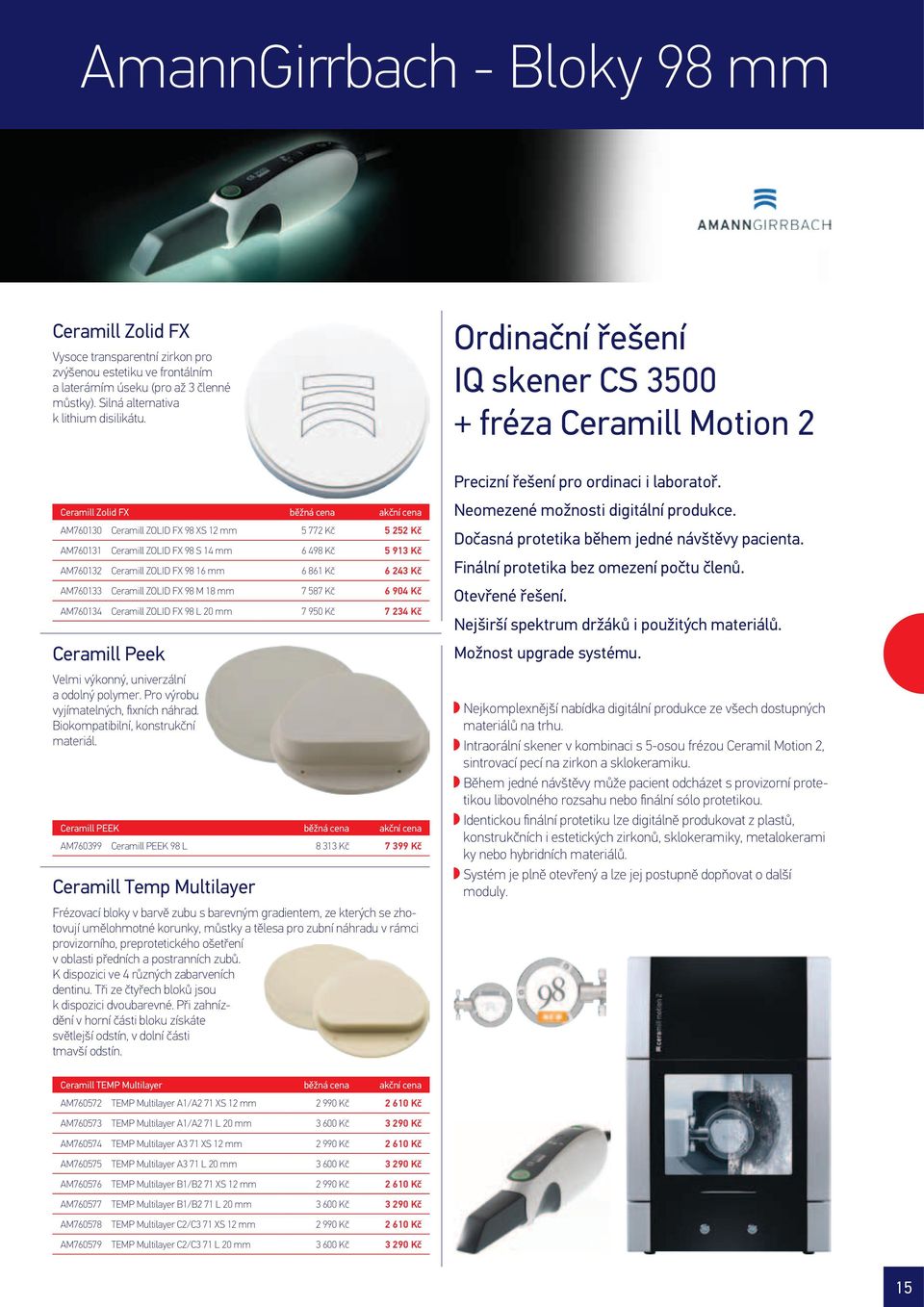 243 Kč AM760133 Ceramill ZOLID FX 98 M 18 mm 7 587 Kč 6 904 Kč AM760134 Ceramill ZOLID FX 98 L 20 mm 7 950 Kč 7 234 Kč Ceramill Peek Velmi výkonný, univerzální a odolný polymer.