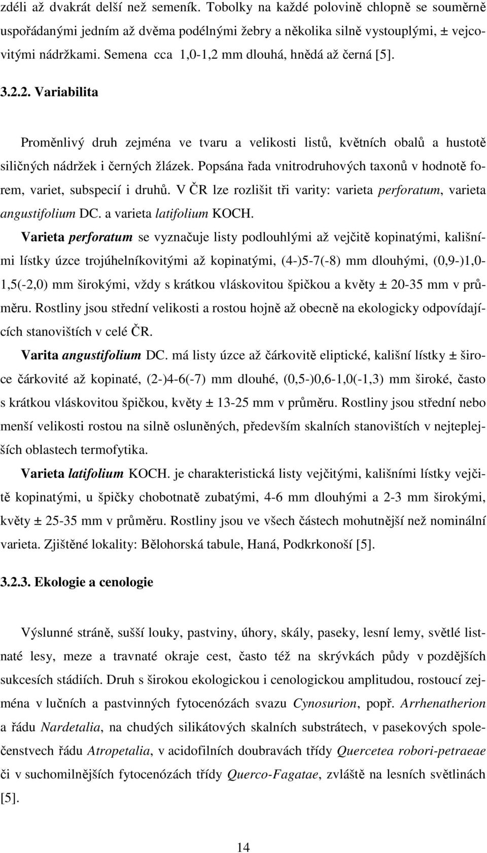 Popsána řada vnitrodruhových taxonů v hodnotě forem, variet, subspecií i druhů. V ČR lze rozlišit tři varity: varieta perforatum, varieta angustifolium DC. a varieta latifolium KOCH.