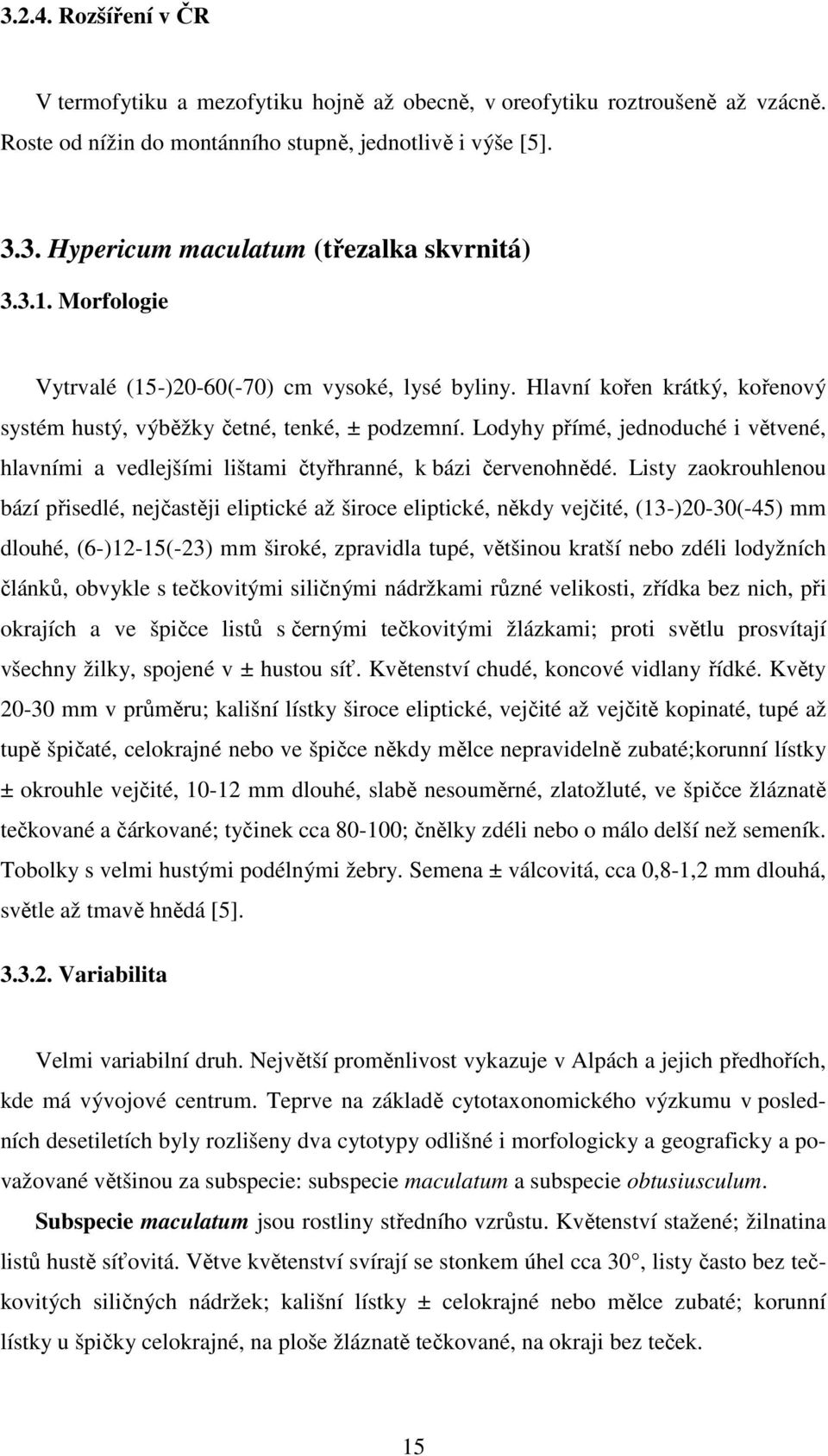 Lodyhy přímé, jednoduché i větvené, hlavními a vedlejšími lištami čtyřhranné, k bázi červenohnědé.