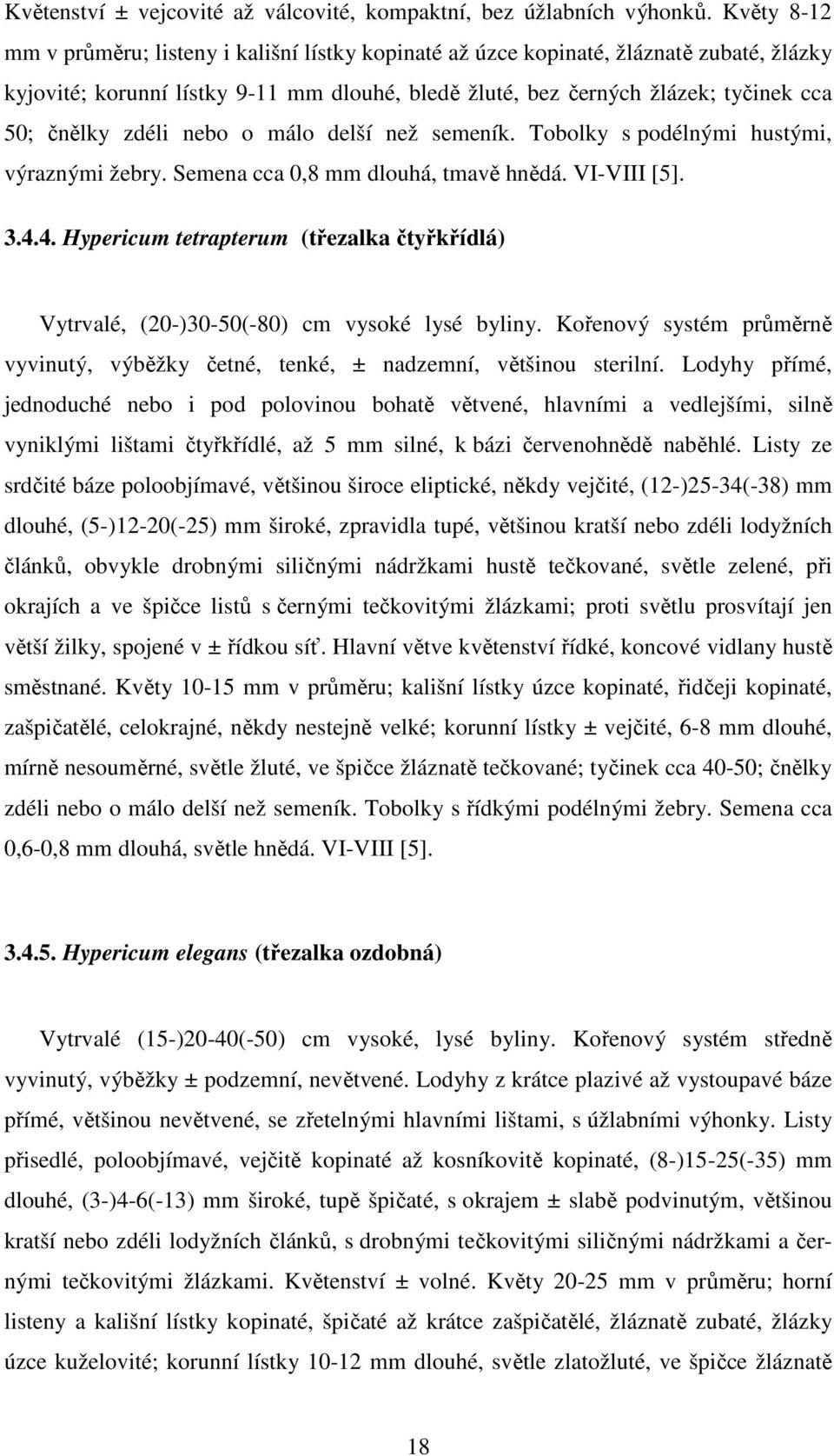 zdéli nebo o málo delší než semeník. Tobolky s podélnými hustými, výraznými žebry. Semena cca 0,8 mm dlouhá, tmavě hnědá. VI-VIII [5]. 3.4.