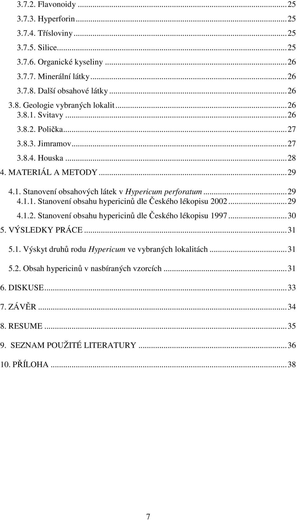 ..29 4.1.2. Stanovení obsahu hypericinů dle Českého lékopisu 1997...30 5. VÝSLEDKY PRÁCE...31 5.1. Výskyt druhů rodu Hypericum ve vybraných lokalitách...31 5.2. Obsah hypericinů v nasbíraných vzorcích.