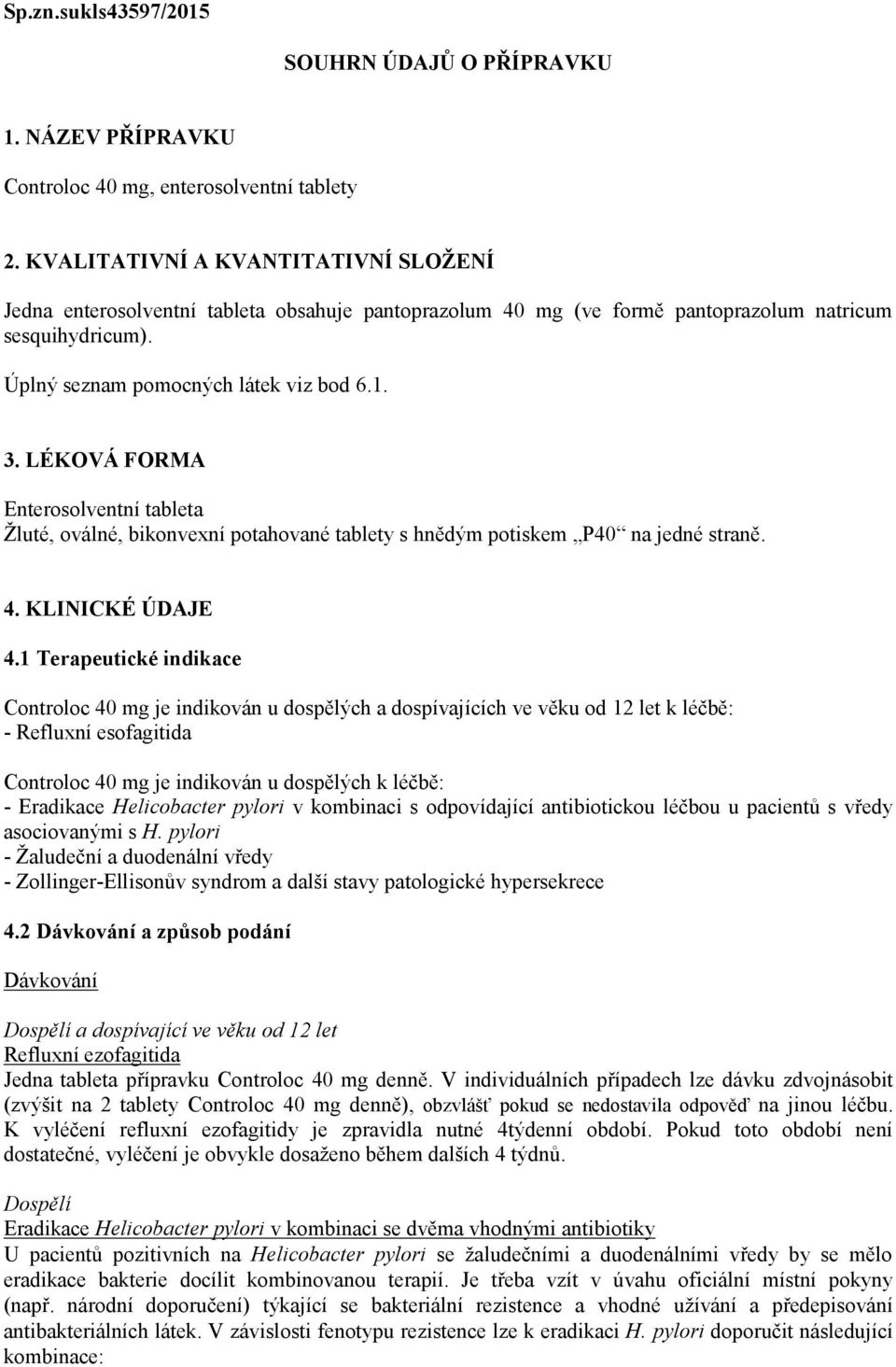 LÉKOVÁ FORMA Enterosolventní tableta Žluté, oválné, bikonvexní potahované tablety s hnědým potiskem P40 na jedné straně. 4. KLINICKÉ ÚDAJE 4.