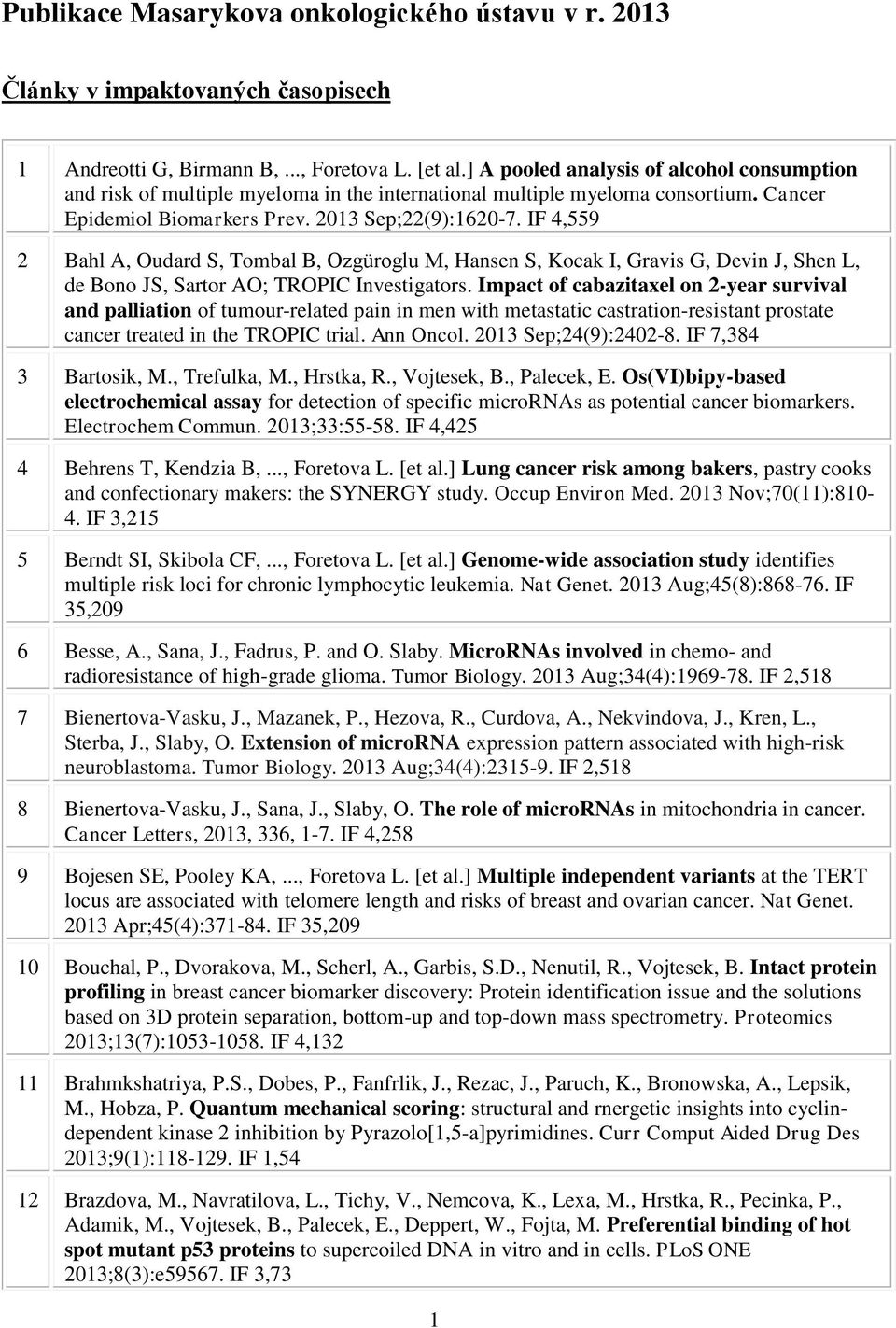 IF 4,559 2 Bahl A, Oudard S, Tombal B, Ozgüroglu M, Hansen S, Kocak I, Gravis G, Devin J, Shen L, de Bono JS, Sartor AO; TROPIC Investigators.