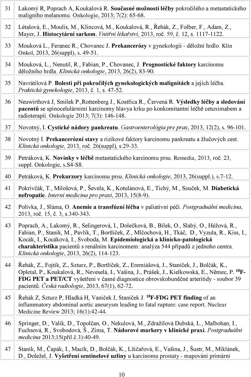 Prekancerózy v gynekologii - děložní hrdlo. Klin Onkol, 2013, 26(suppl), s. 49-51. 34 Mouková, L., Nenutil, R., Fabian, P., Chovanec, J. Prognostické faktory karcinomu děložního hrdla.