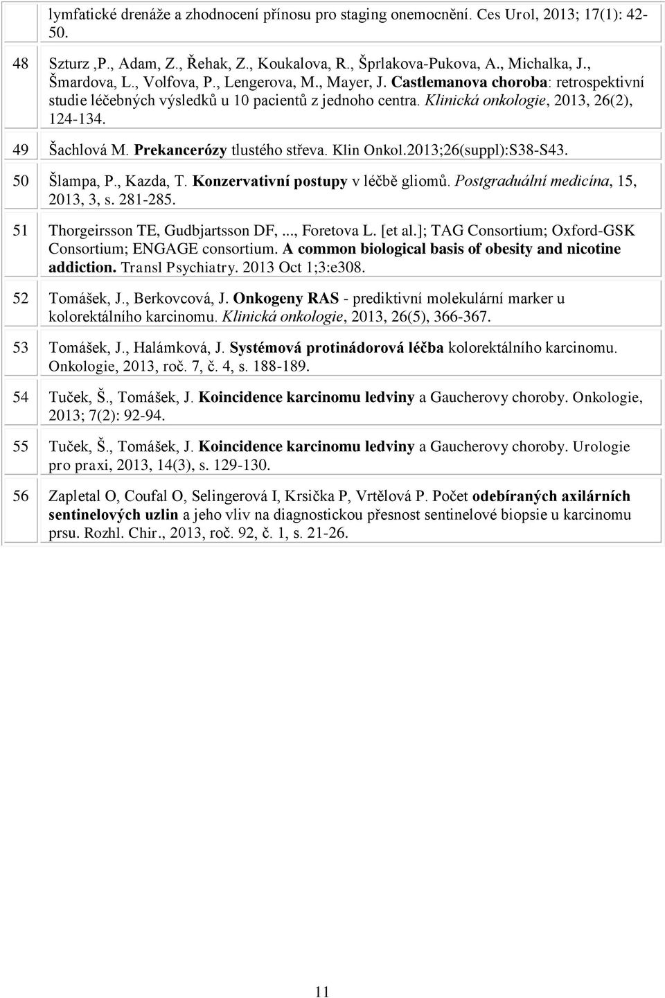 Prekancerózy tlustého střeva. Klin Onkol.2013;26(suppl):S38-S43. 50 Šlampa, P., Kazda, T. Konzervativní postupy v léčbě gliomů. Postgraduální medicína, 15, 2013, 3, s. 281-285.