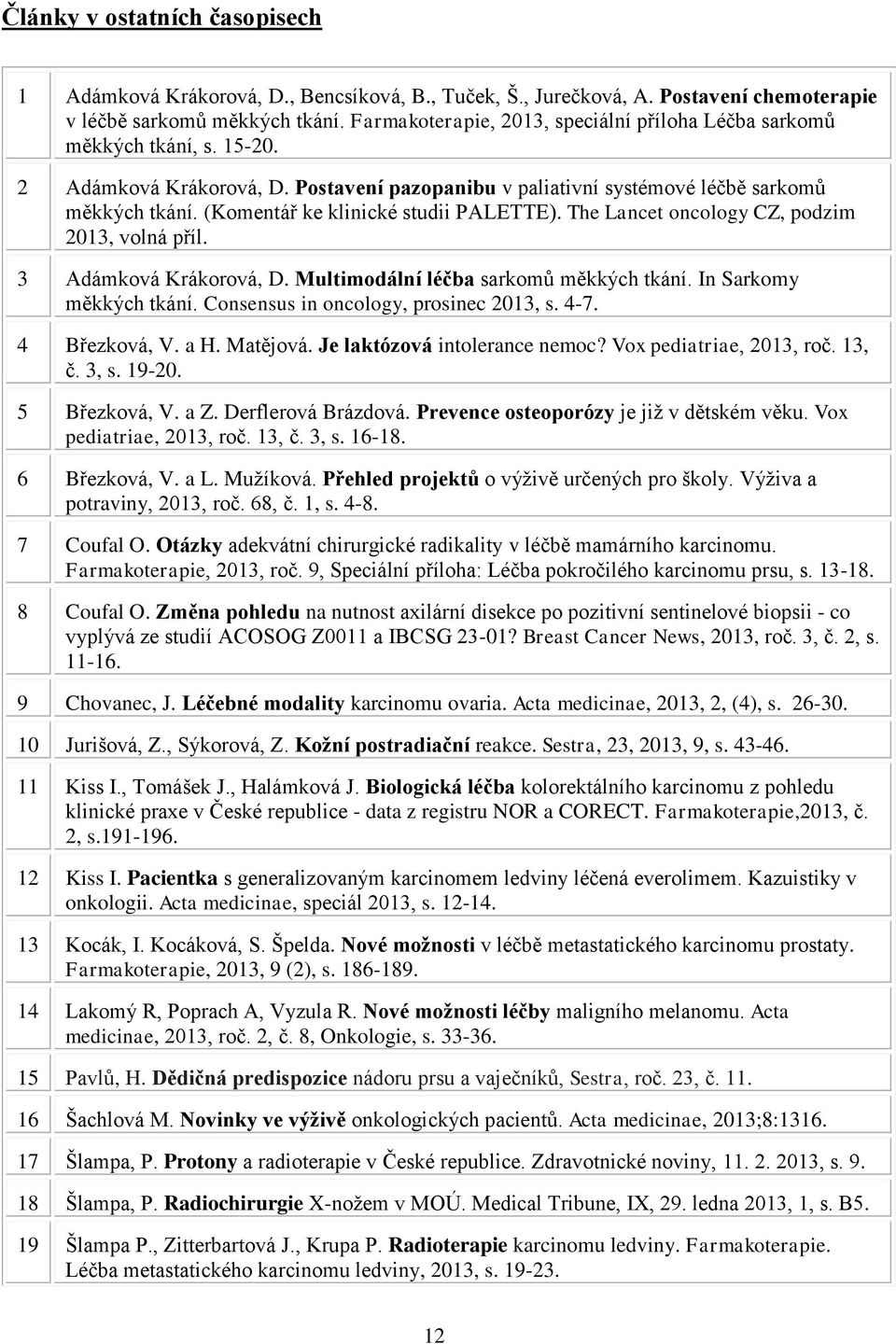 (Komentář ke klinické studii PALETTE). The Lancet oncology CZ, podzim 2013, volná příl. 3 Adámková Krákorová, D. Multimodální léčba sarkomů měkkých tkání. In Sarkomy měkkých tkání.