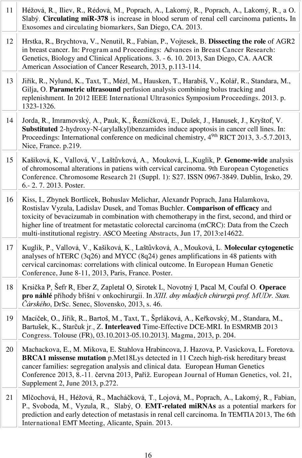 In: Program and Proceedings: Advances in Breast Cancer Research: Genetics, Biology and Clinical Applications. 3. - 6. 10. 2013, San Diego, CA. AACR American Association of Cancer Research, 2013, p.