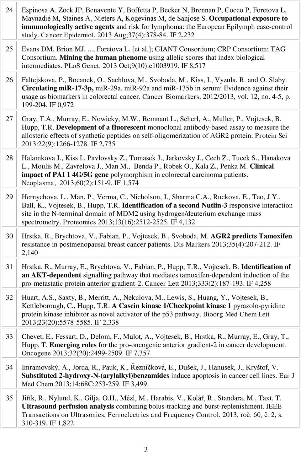 .., Foretova L. [et al.]; GIANT Consortium; CRP Consortium; TAG Consortium. Mining the human phenome using allelic scores that index biological intermediates. PLoS Genet. 2013 Oct;9(10):e1003919.