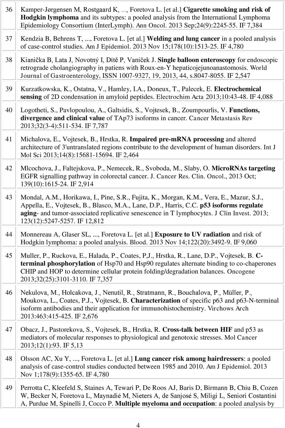 IF 7,384 37 Kendzia B, Behrens T,..., Foretova L. [et al.] Welding and lung cancer in a pooled analysis of case-control studies. Am J Epidemiol. 2013 Nov 15;178(10):1513-25.