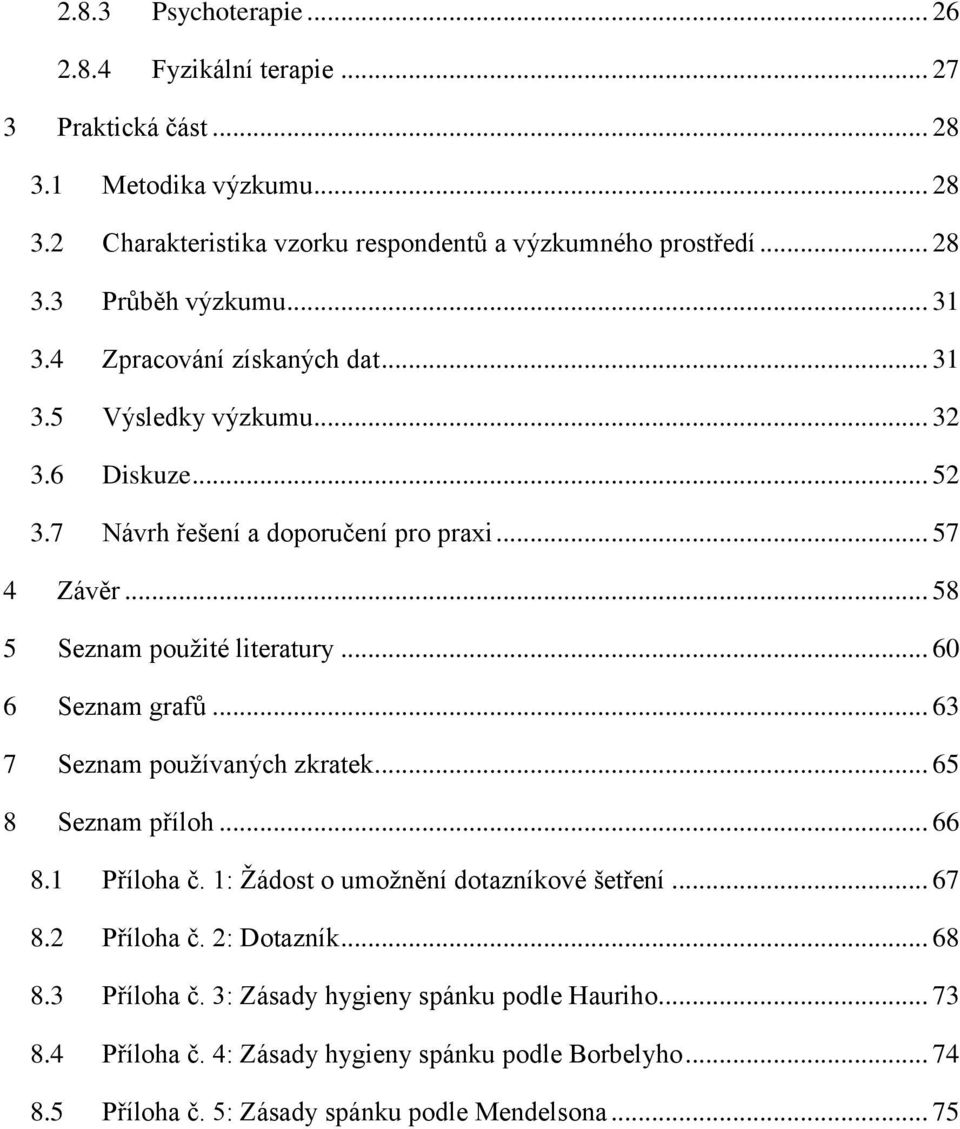 .. 60 6 Seznam grafů... 63 7 Seznam používaných zkratek... 65 8 Seznam příloh... 66 8.1 Příloha č. 1: Žádost o umožnění dotazníkové šetření... 67 8.2 Příloha č. 2: Dotazník... 68 8.