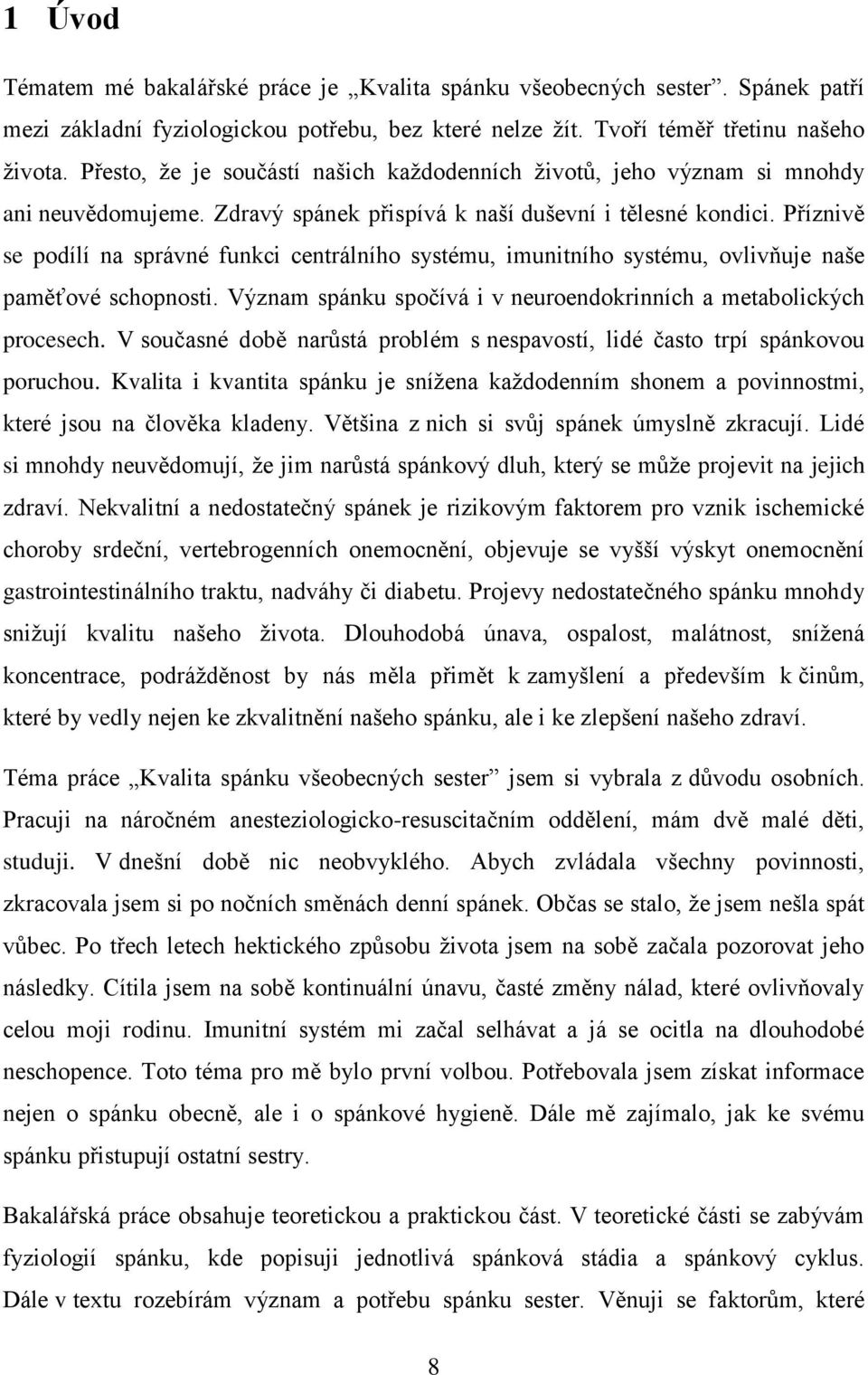 Příznivě se podílí na správné funkci centrálního systému, imunitního systému, ovlivňuje naše paměťové schopnosti. Význam spánku spočívá i v neuroendokrinních a metabolických procesech.