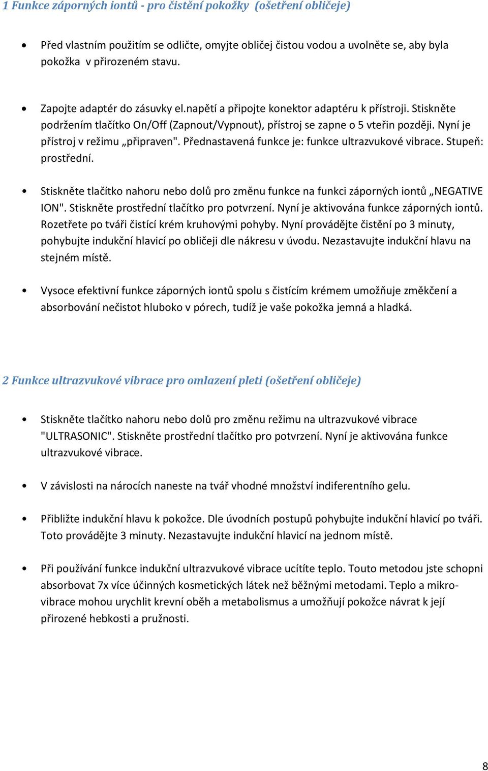 Nyní je přístroj v režimu připraven". Přednastavená funkce je: funkce ultrazvukové vibrace. Stupeň: prostřední.