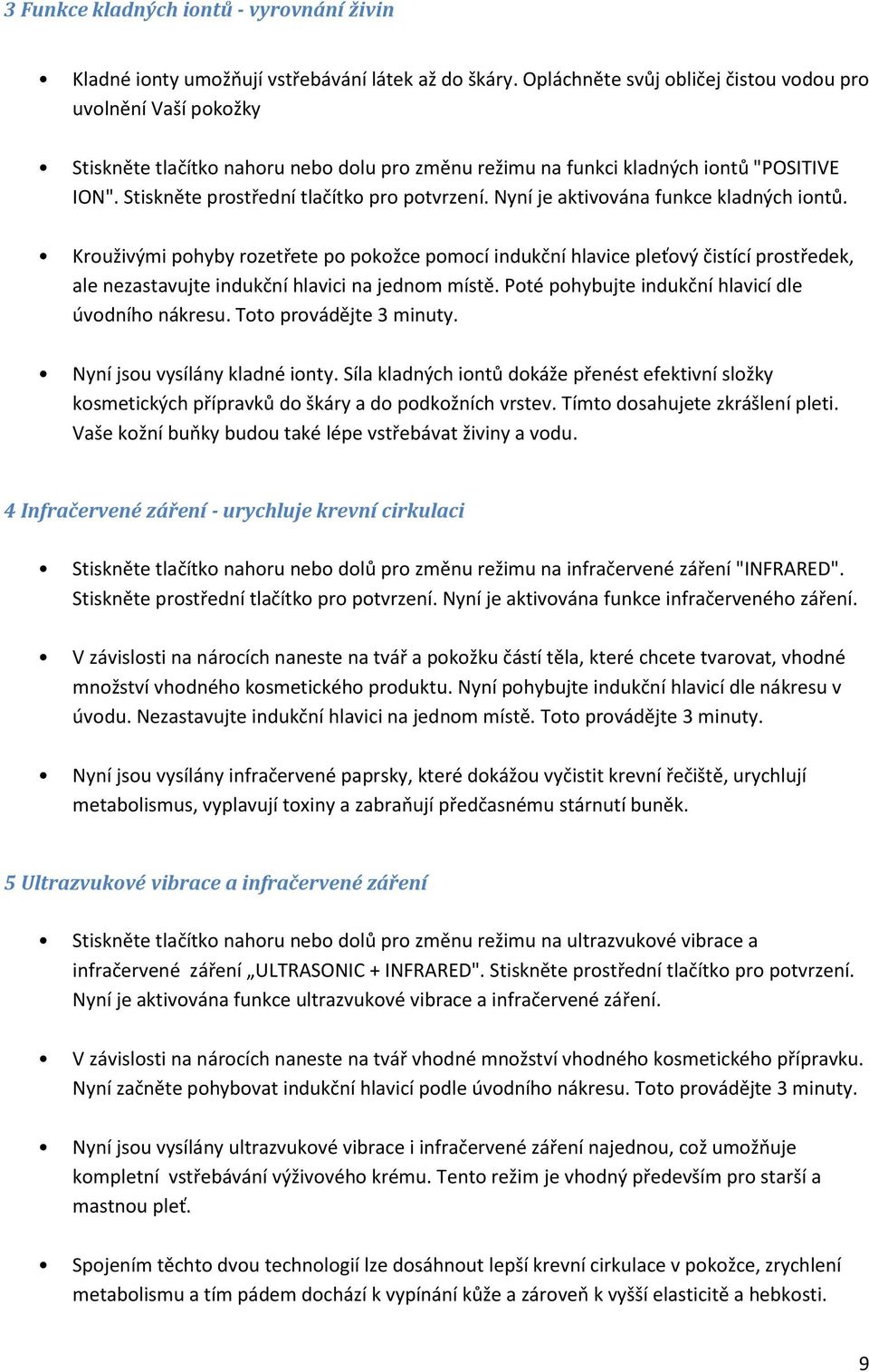 Stiskněte prostřední tlačítko pro potvrzení. Nyní je aktivována funkce kladných iontů.