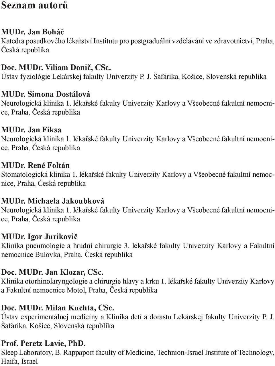 lékařské fakulty Univerzity Karlovy a Všeobecné fakultní nemocnice, Praha, Česká republika MUDr. Jan Fiksa Neurologická klinika 1.
