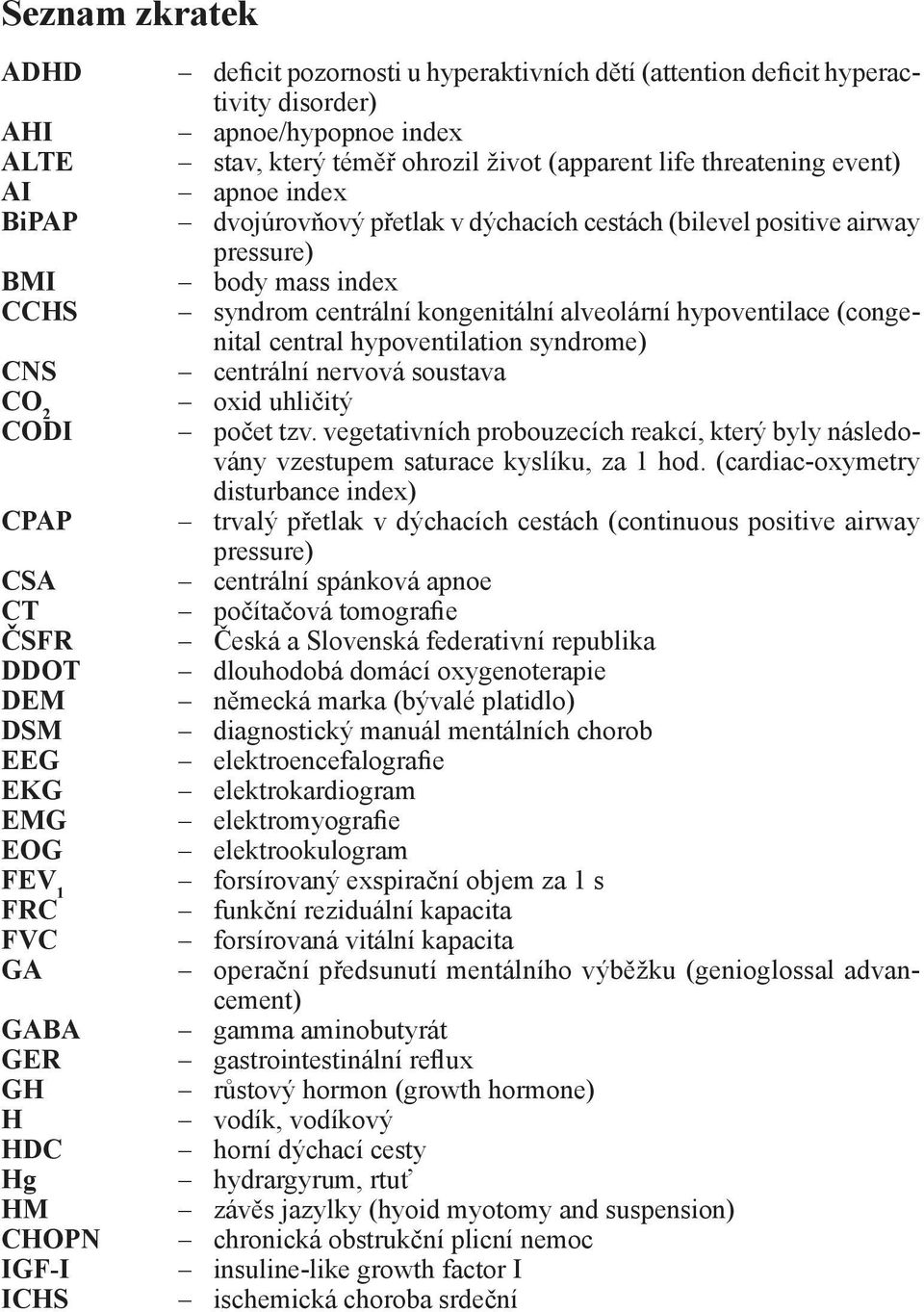 cestách (bilevel positive airway pressure) body mass index syndrom centrální kongenitální alveolární hypoventilace (congenital central hypoventilation syndrome) centrální nervová soustava oxid
