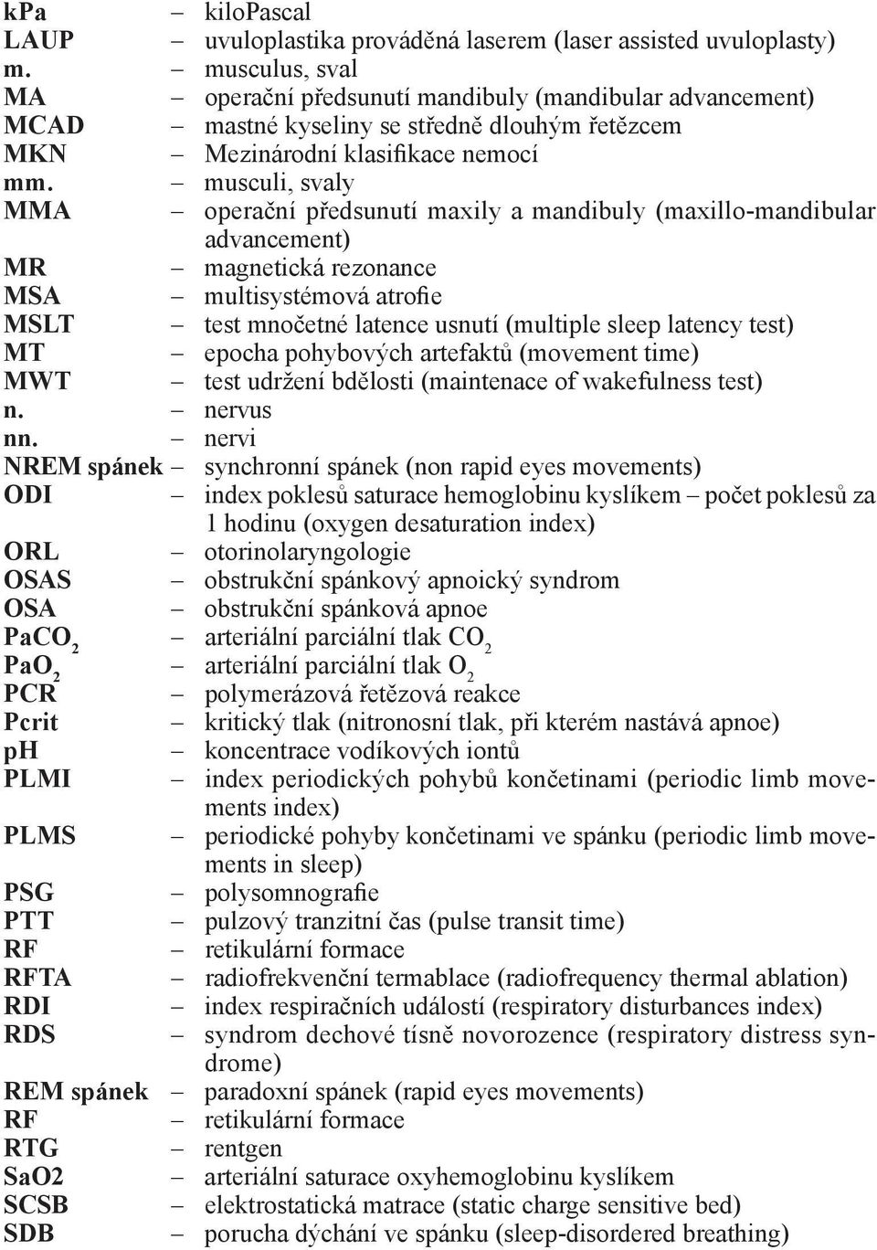 musculi, svaly MMA operační předsunutí maxily a mandibuly (maxillo-mandibular advancement) MR magnetická rezonance MSA multisystémová atrofie MSLT test mnočetné latence usnutí (multiple sleep latency
