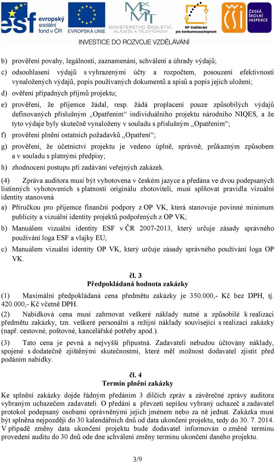 žádá proplacení pouze způsobilých výdajů definovaných příslušným Opatřením individuálního projektu národního NIQES, a že tyto výdaje byly skutečně vynaloženy v souladu s příslušným Opatřením ; f)