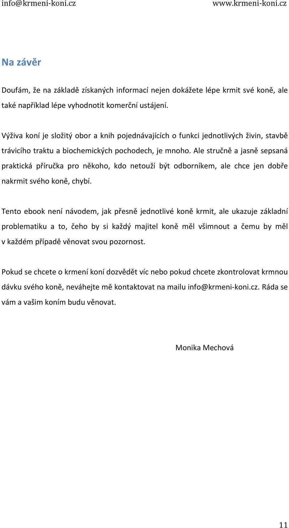 Ale stručně a jasně sepsaná praktická příručka pro někoho, kdo netouží být odborníkem, ale chce jen dobře nakrmit svého koně, chybí.