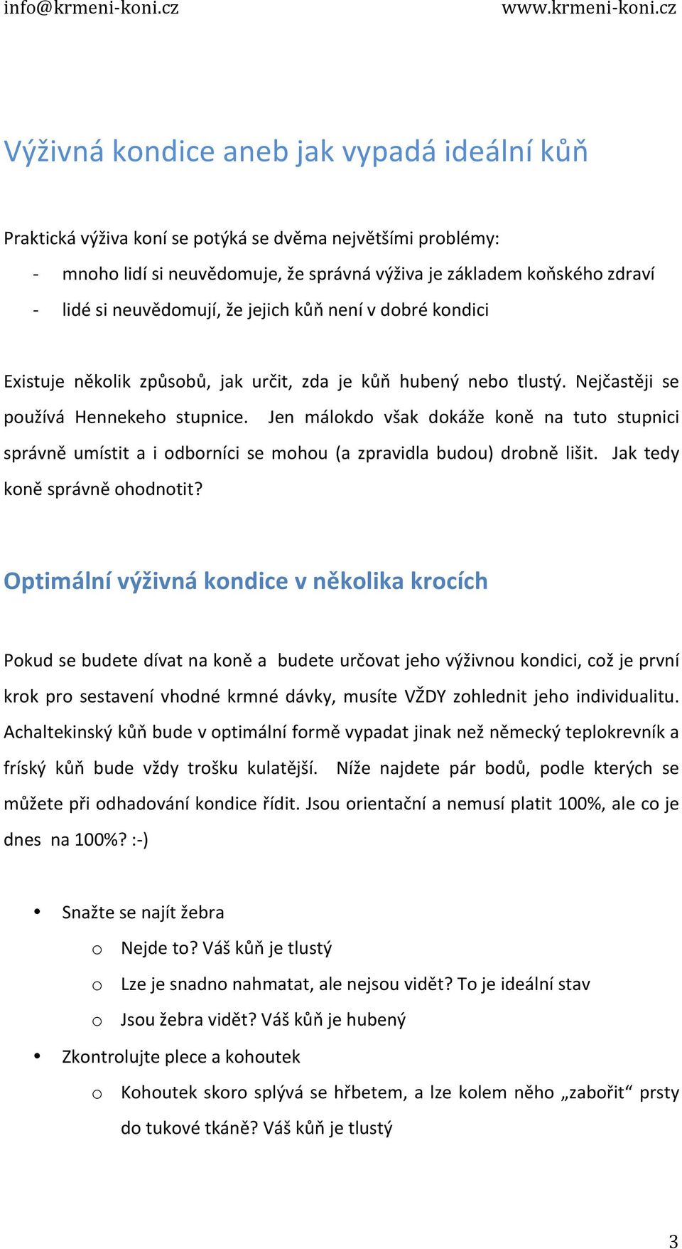 Jen málokdo však dokáže koně na tuto stupnici správně umístit a i odborníci se mohou (a zpravidla budou) drobně lišit. Jak tedy koně správně ohodnotit?