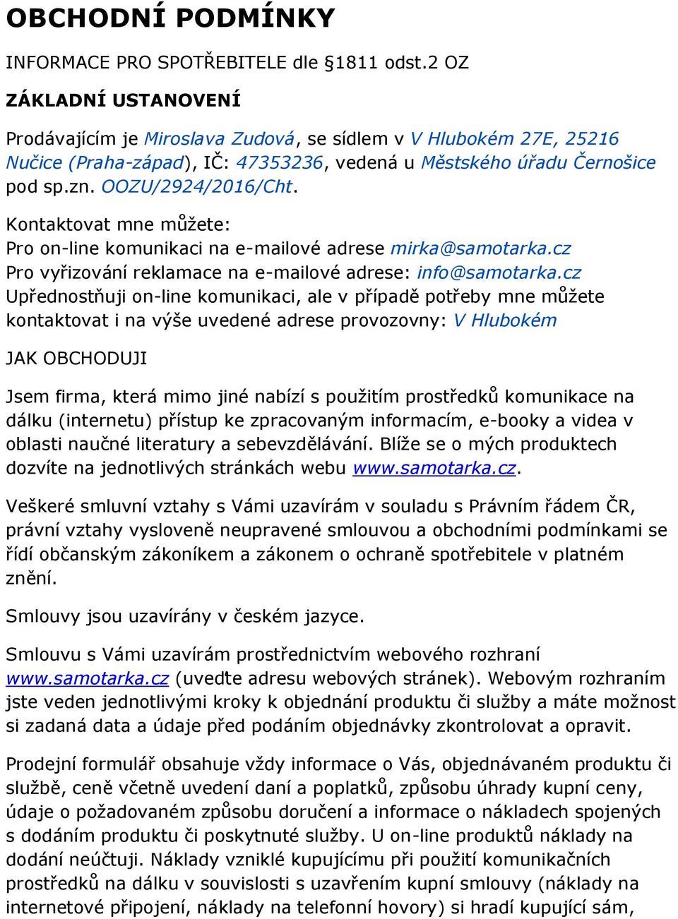 Kontaktovat mne můžete: Pro on-line komunikaci na e-mailové adrese mirka@samotarka.cz Pro vyřizování reklamace na e-mailové adrese: info@samotarka.