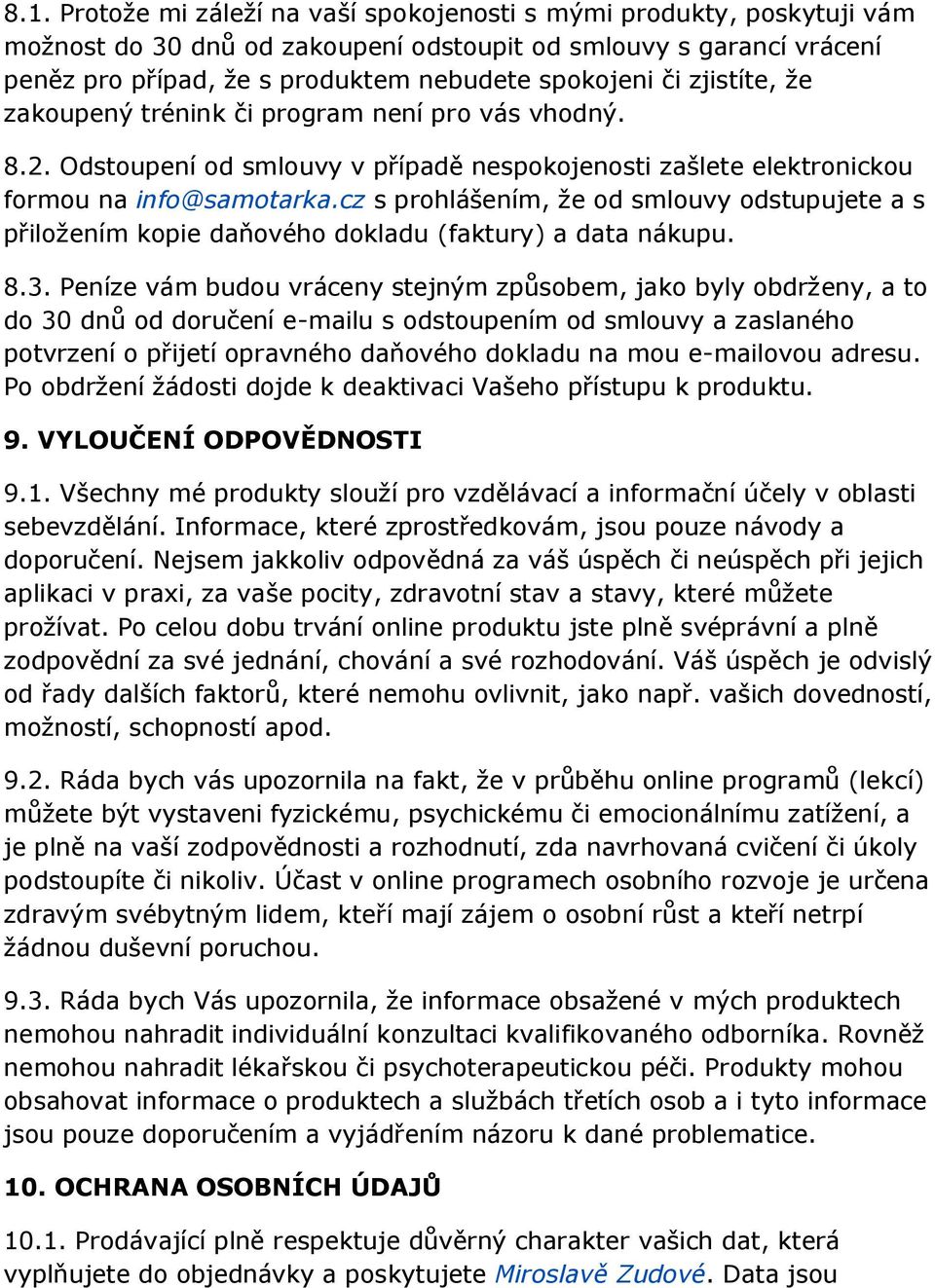 cz s prohlášením, že od smlouvy odstupujete a s přiložením kopie daňového dokladu (faktury) a data nákupu. 8.3.