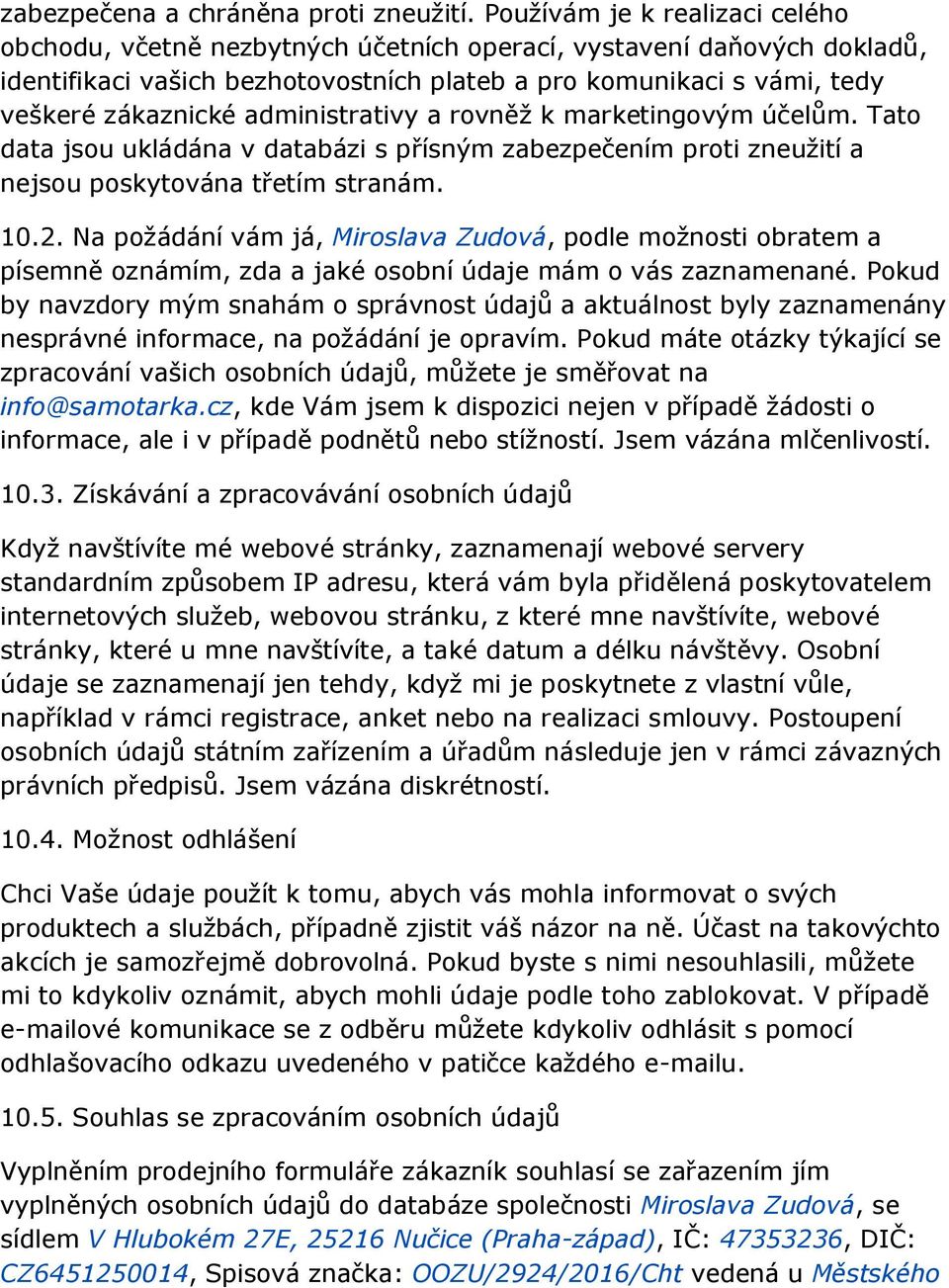 administrativy a rovněž k marketingovým účelům. Tato data jsou ukládána v databázi s přísným zabezpečením proti zneužití a nejsou poskytována třetím stranám. 10.2.