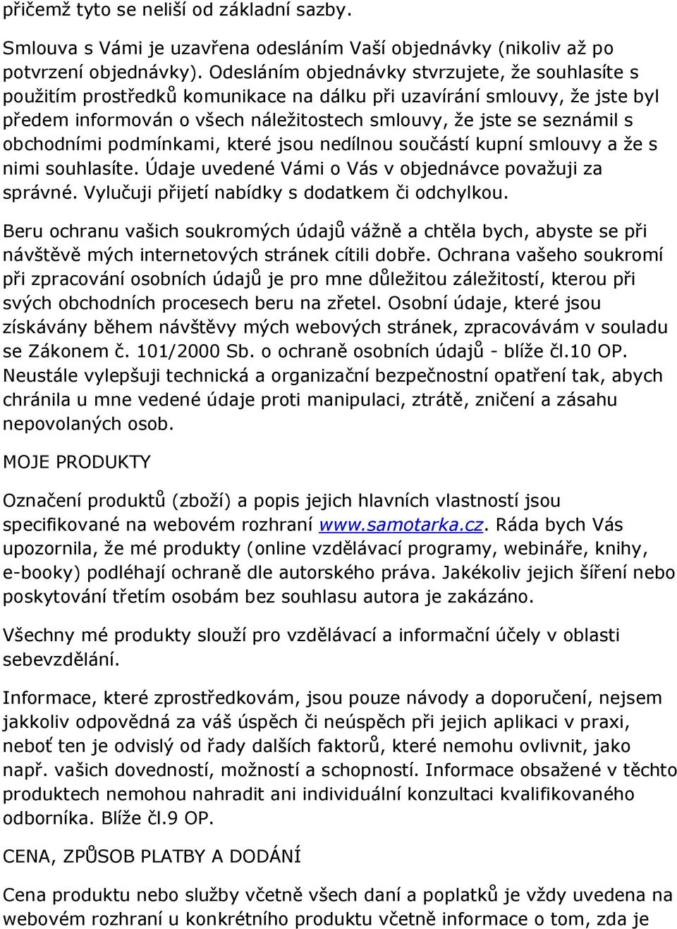 obchodními podmínkami, které jsou nedílnou součástí kupní smlouvy a že s nimi souhlasíte. Údaje uvedené Vámi o Vás v objednávce považuji za správné. Vylučuji přijetí nabídky s dodatkem či odchylkou.