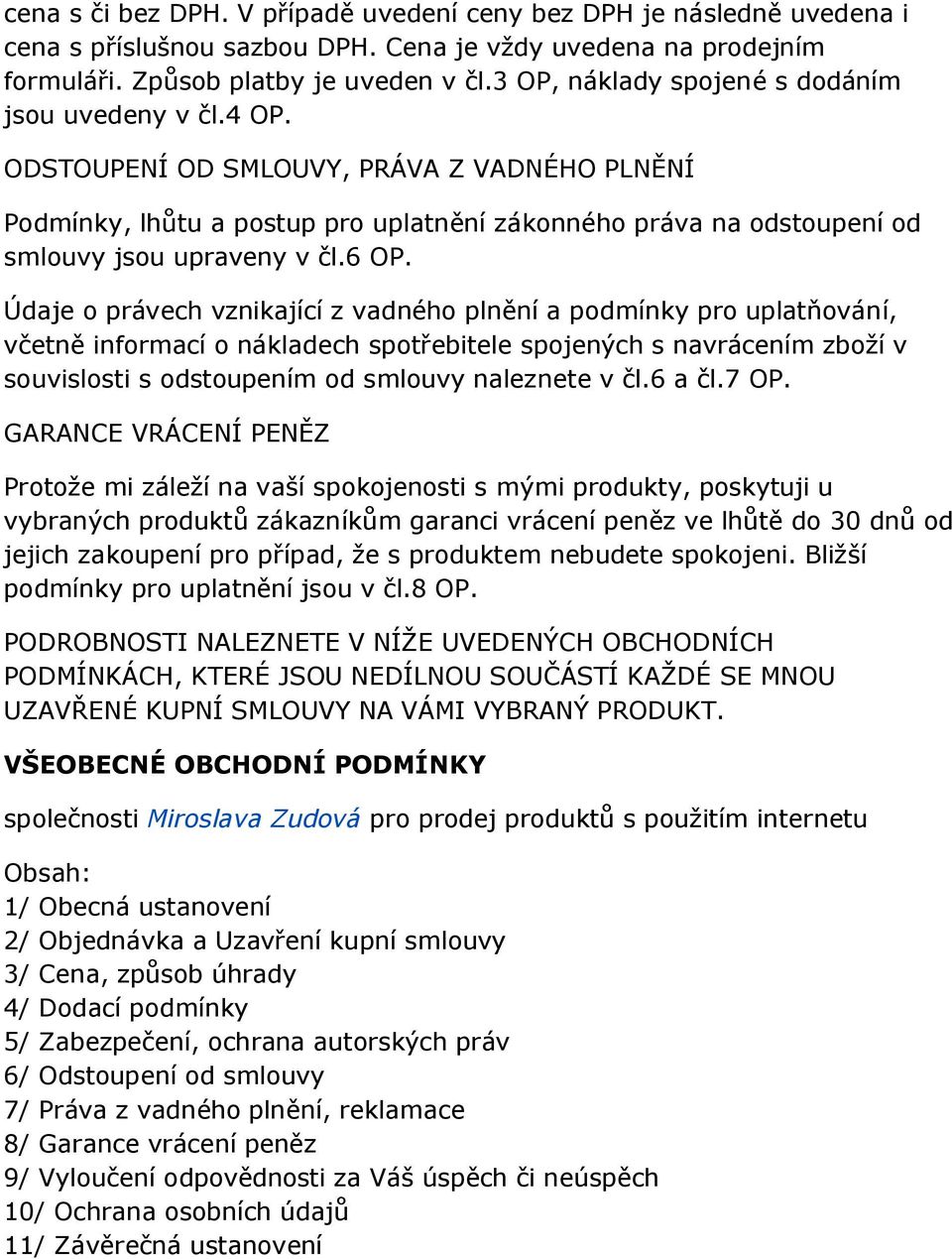 ODSTOUPENÍ OD SMLOUVY, PRÁVA Z VADNÉHO PLNĚNÍ Podmínky, lhůtu a postup pro uplatnění zákonného práva na odstoupení od smlouvy jsou upraveny v čl.6 OP.