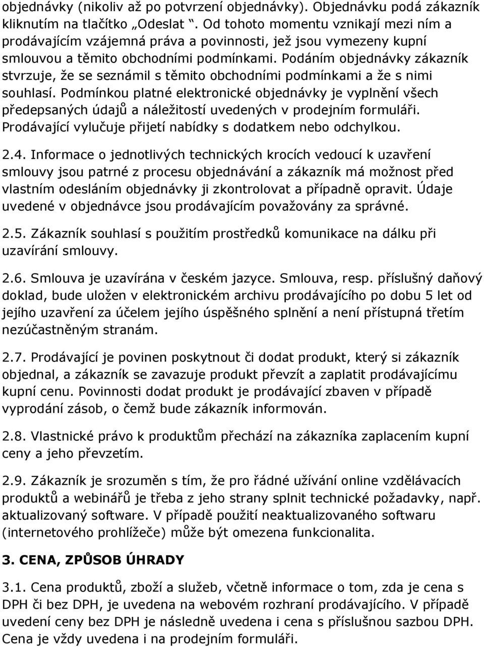 Podáním objednávky zákazník stvrzuje, že se seznámil s těmito obchodními podmínkami a že s nimi souhlasí.