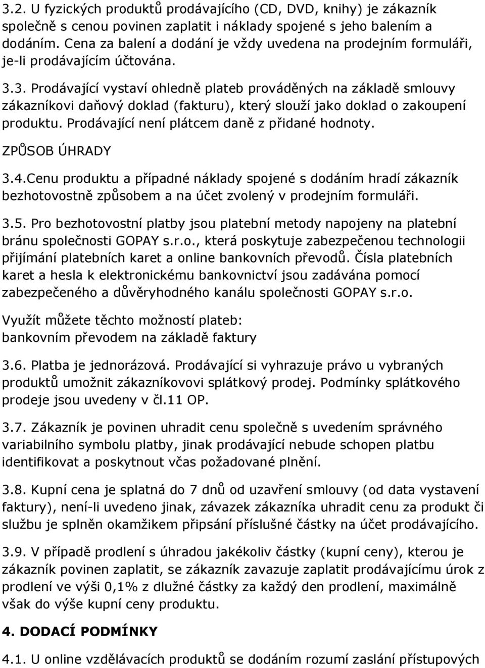 3. Prodávající vystaví ohledně plateb prováděných na základě smlouvy zákazníkovi daňový doklad (fakturu), který slouží jako doklad o zakoupení produktu.