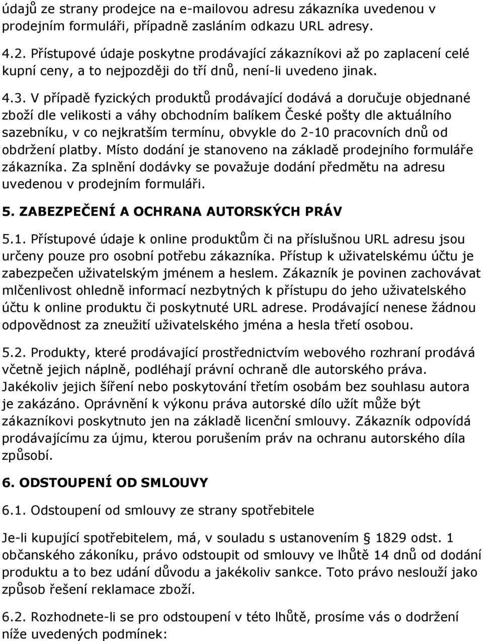 V případě fyzických produktů prodávající dodává a doručuje objednané zboží dle velikosti a váhy obchodním balíkem České pošty dle aktuálního sazebníku, v co nejkratším termínu, obvykle do 2-10