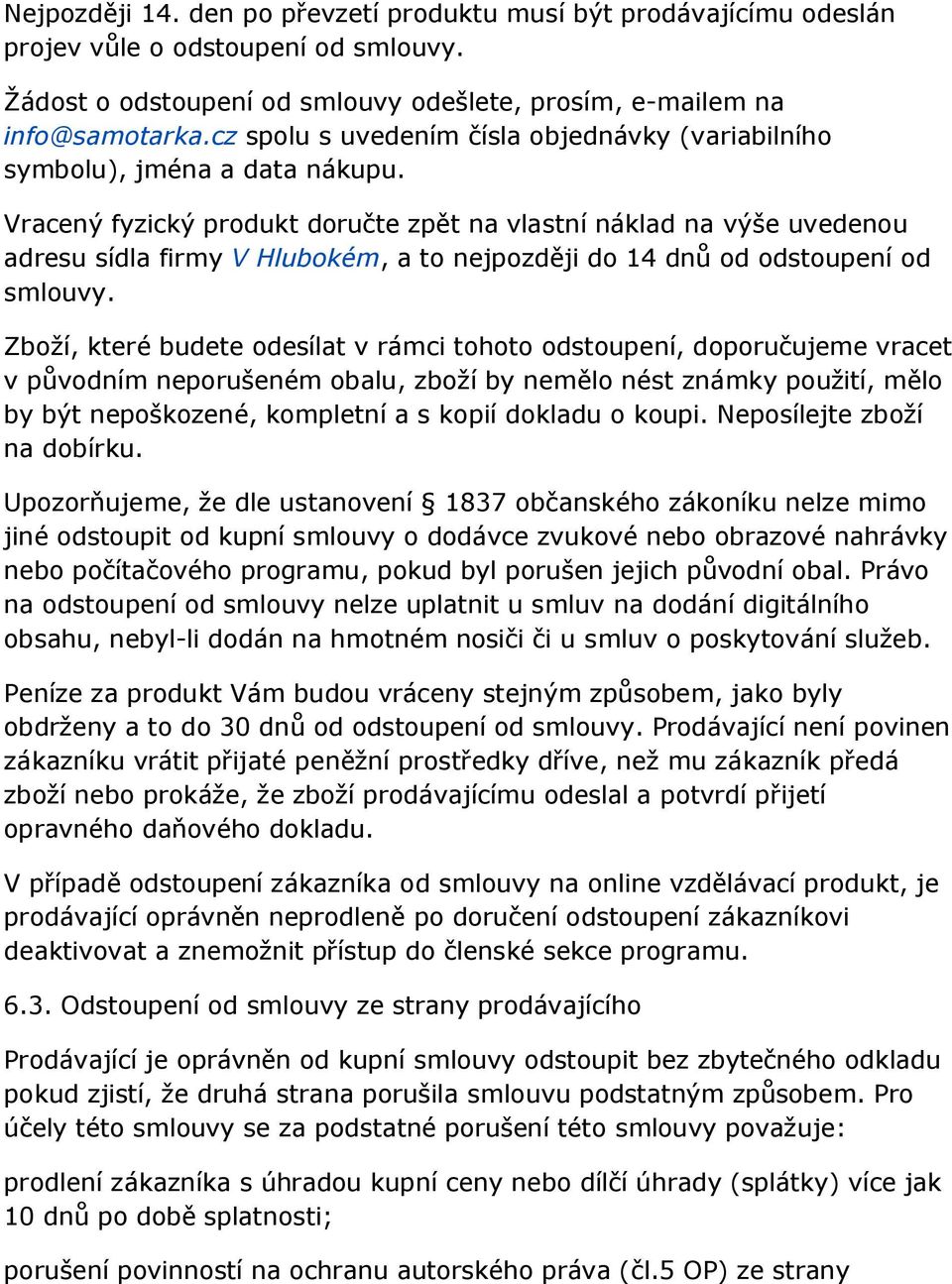 Vracený fyzický produkt doručte zpět na vlastní náklad na výše uvedenou adresu sídla firmy V Hlubokém, a to nejpozději do 14 dnů od odstoupení od smlouvy.