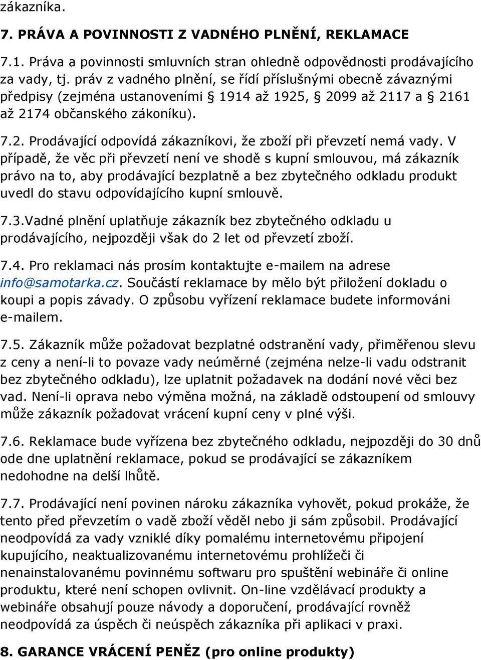 V případě, že věc při převzetí není ve shodě s kupní smlouvou, má zákazník právo na to, aby prodávající bezplatně a bez zbytečného odkladu produkt uvedl do stavu odpovídajícího kupní smlouvě. 7.3.