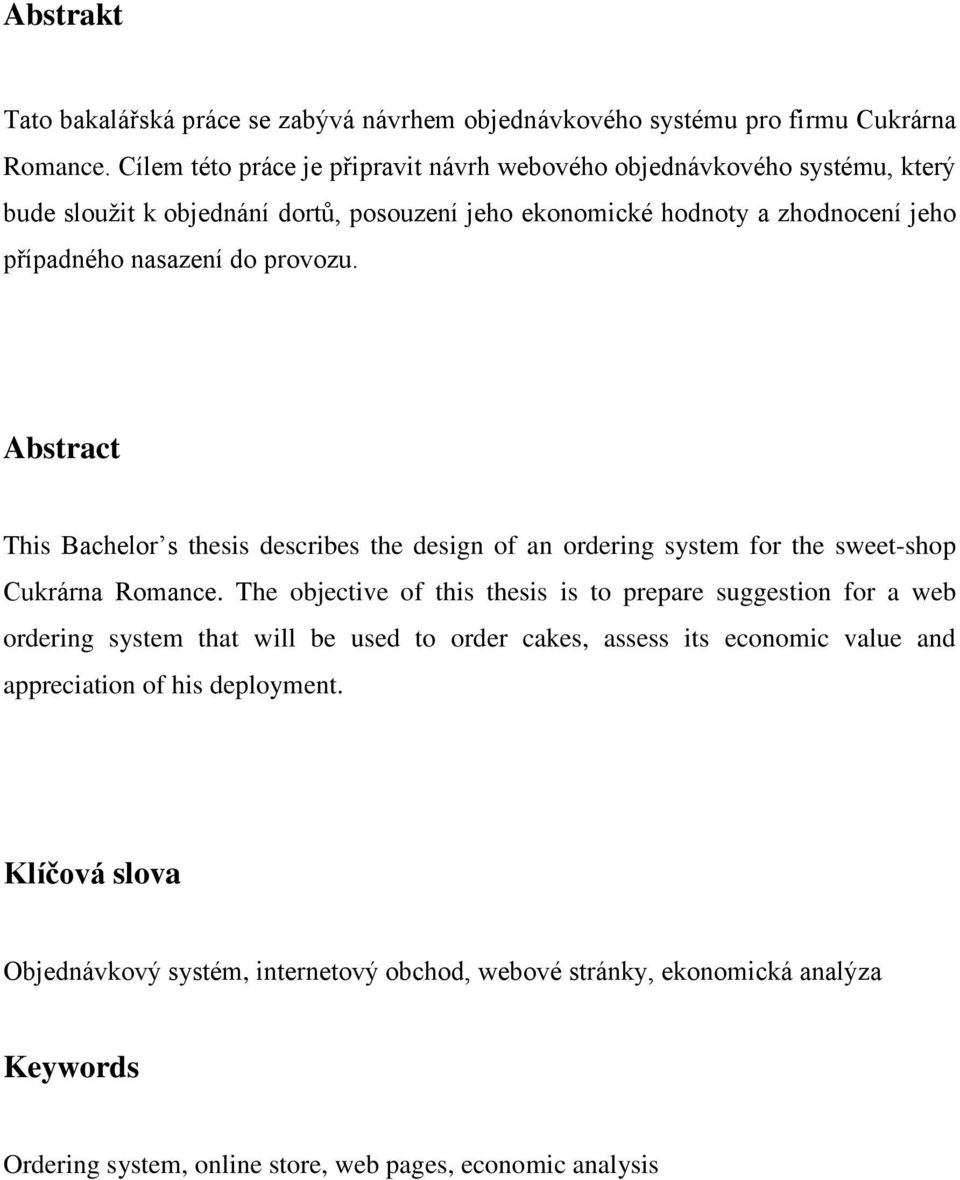 provozu. Abstract This Bachelor s thesis describes the design of an ordering system for the sweet-shop Cukrárna Romance.