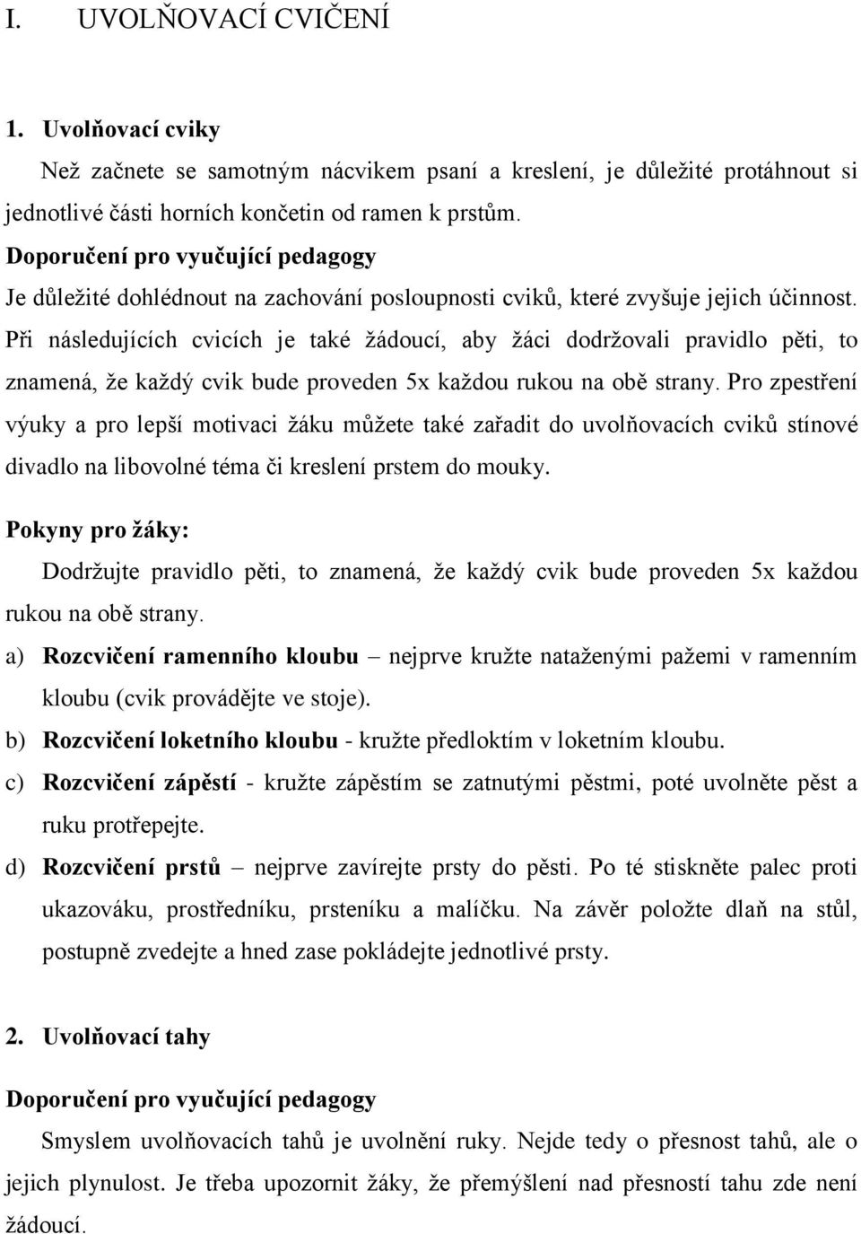 Při následujících cvicích je také žádoucí, aby žáci dodržovali pravidlo pěti, to znamená, že každý cvik bude proveden 5x každou rukou na obě strany.